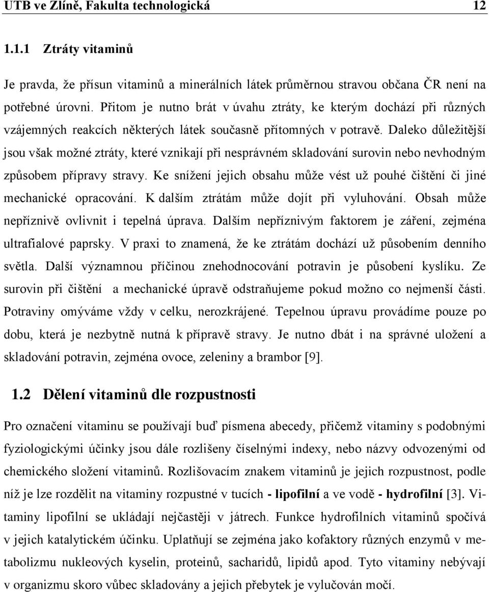 Daleko důleţitější jsou však moţné ztráty, které vznikají při nesprávném skladování surovin nebo nevhodným způsobem přípravy stravy.