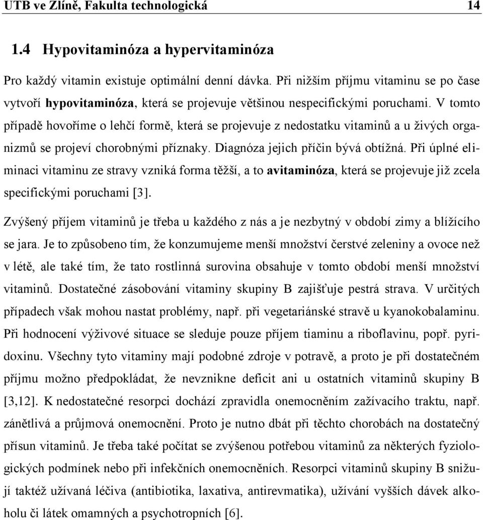 V tomto případě hovoříme o lehčí formě, která se projevuje z nedostatku vitaminů a u ţivých organizmů se projeví chorobnými příznaky. Diagnóza jejich příčin bývá obtíţná.