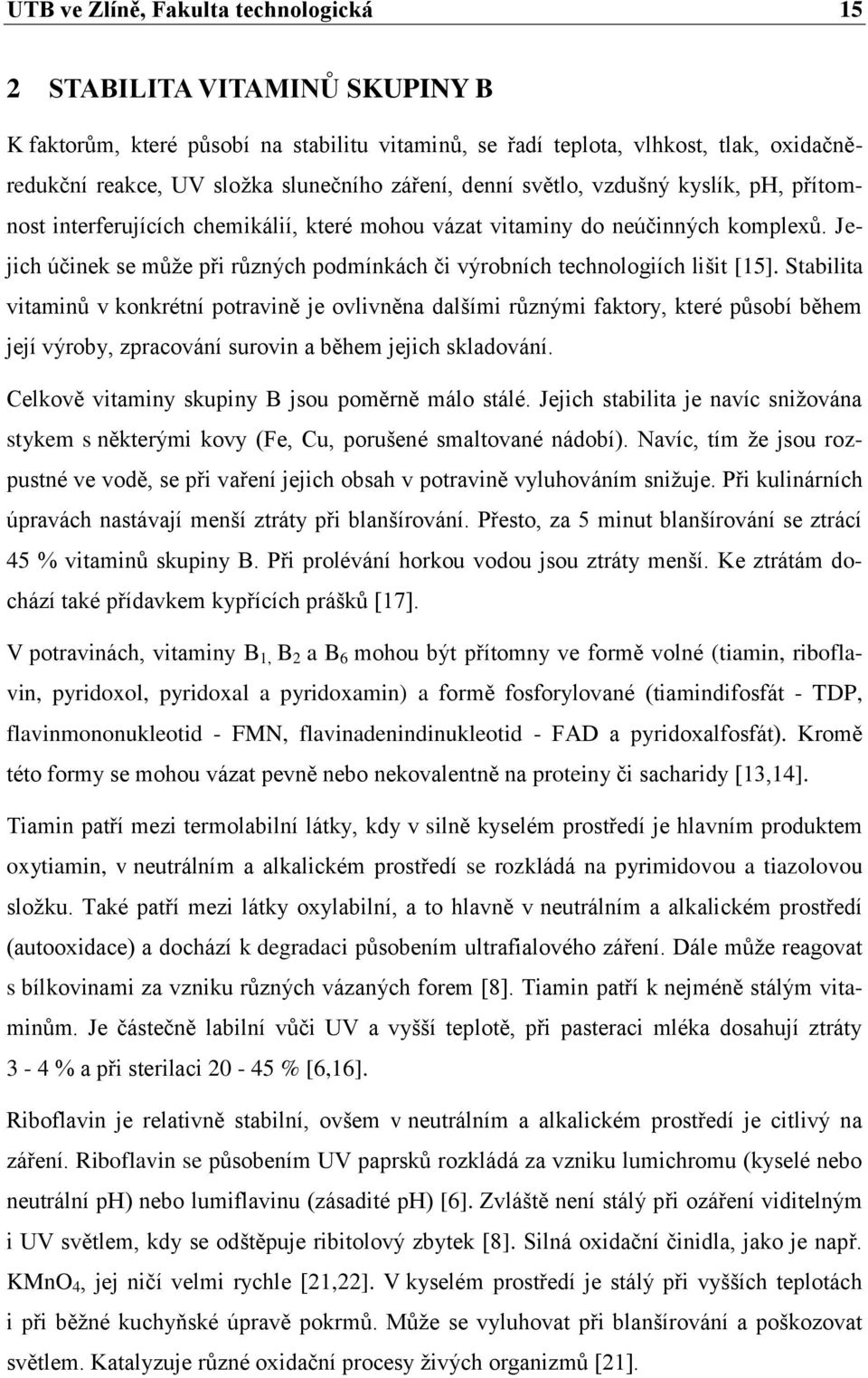 Jejich účinek se můţe při různých podmínkách či výrobních technologiích lišit [15].