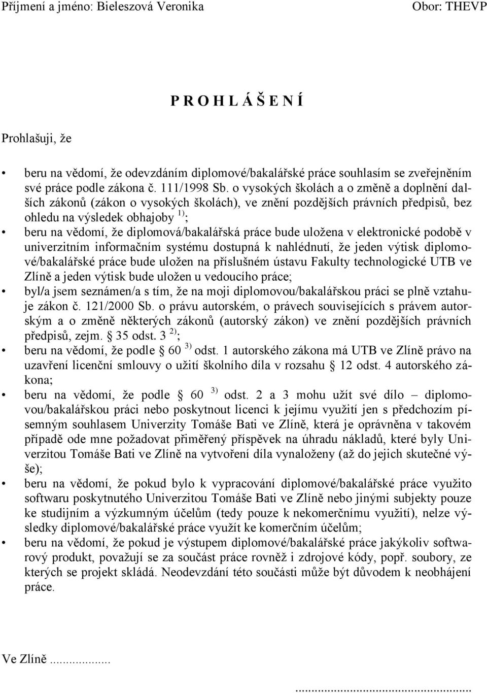 o vysokých školách a o změně a doplnění dalších zákonů (zákon o vysokých školách), ve znění pozdějších právních předpisů, bez ohledu na výsledek obhajoby 1) ; beru na vědomí, ţe diplomová/bakalářská