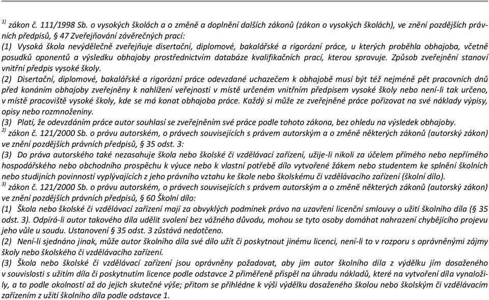 disertační, diplomové, bakalářské a rigorózní práce, u kterých proběhla obhajoba, včetně posudků oponentů a výsledku obhajoby prostřednictvím databáze kvalifikačních prací, kterou spravuje.