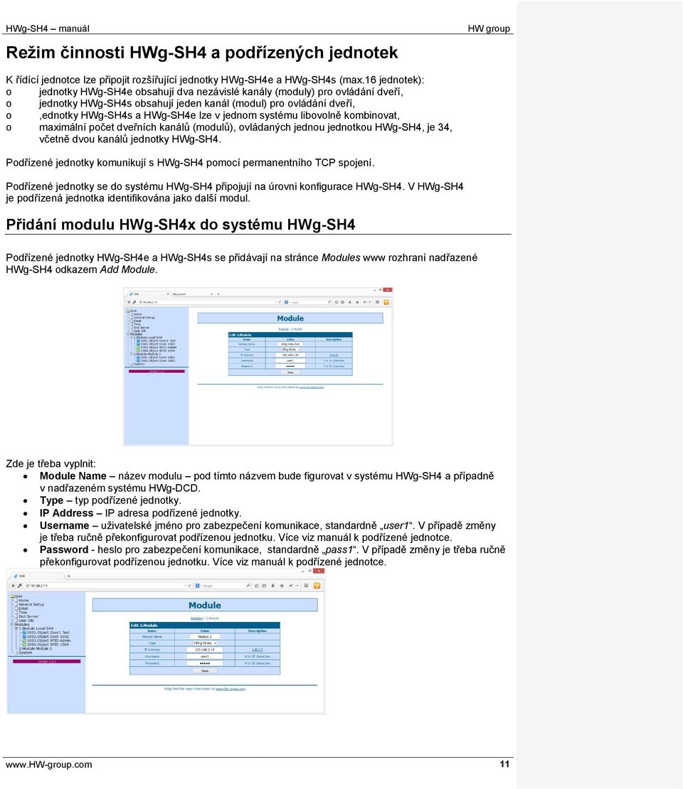 jednom systému libovolně kombinovat, o maximální počet dveřních kanálů (modulů), ovládaných jednou jednotkou HWg-SH4, je 34, včetně dvou kanálů jednotky HWg-SH4.