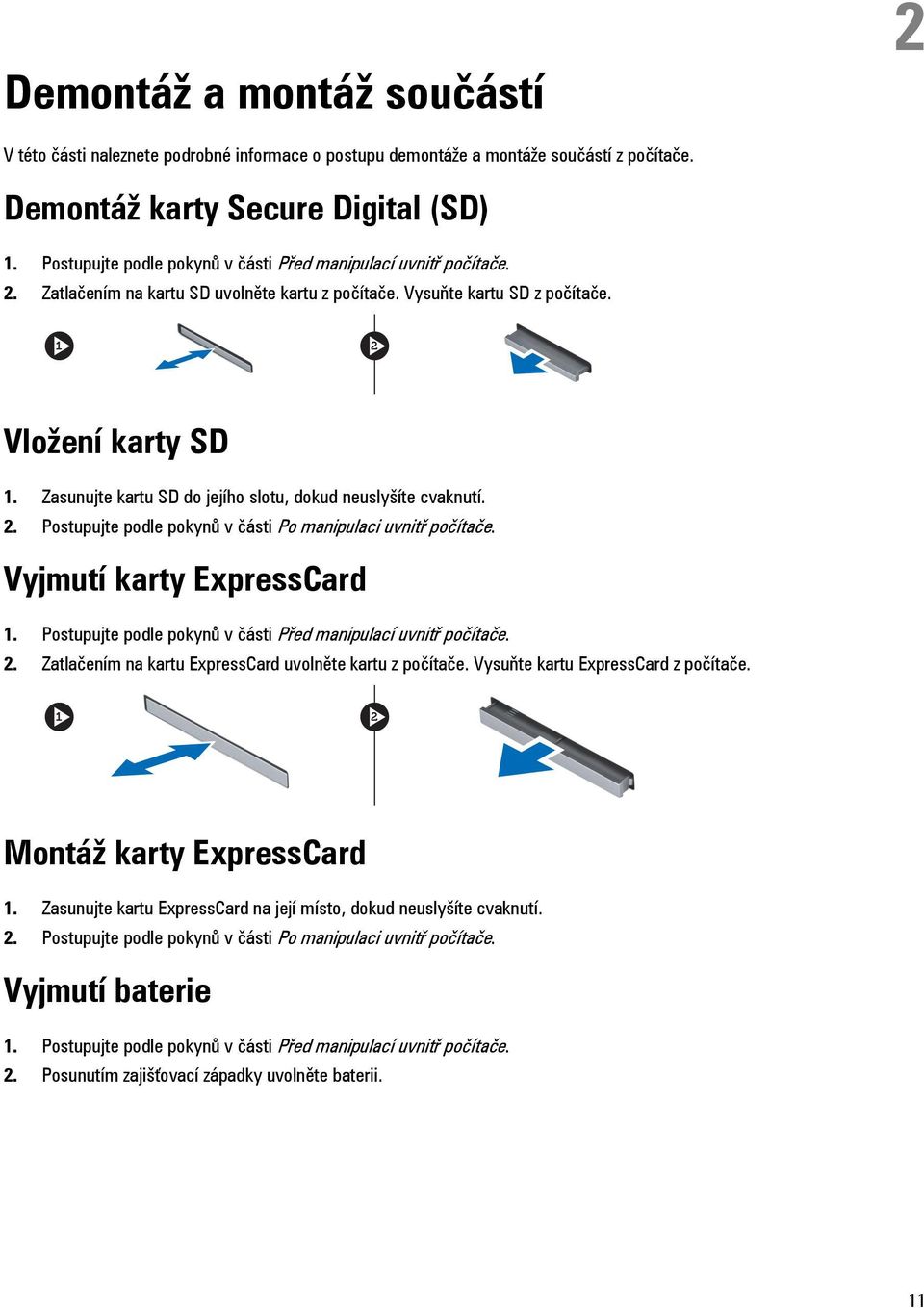 Zasunujte kartu SD do jejího slotu, dokud neuslyšíte cvaknutí. 2. Postupujte podle pokynů v části Po manipulaci uvnitř počítače. Vyjmutí karty ExpressCard 1.