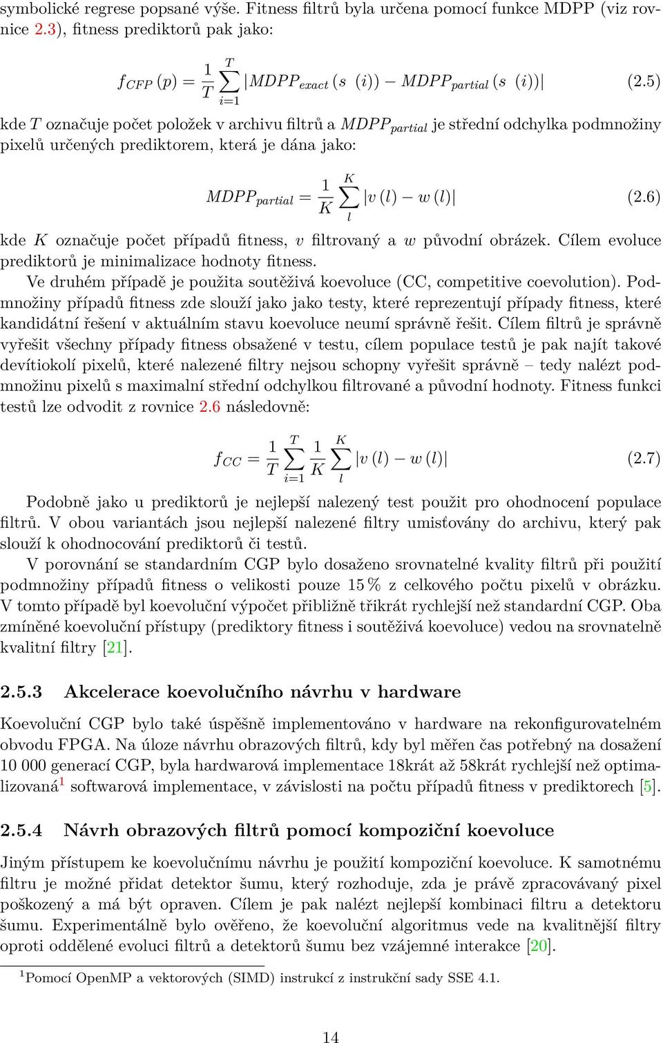 6) kde K označuje počet případů fitness, v filtrovaný a w původní obrázek. Cílem evoluce prediktorů je minimalizace hodnoty fitness.