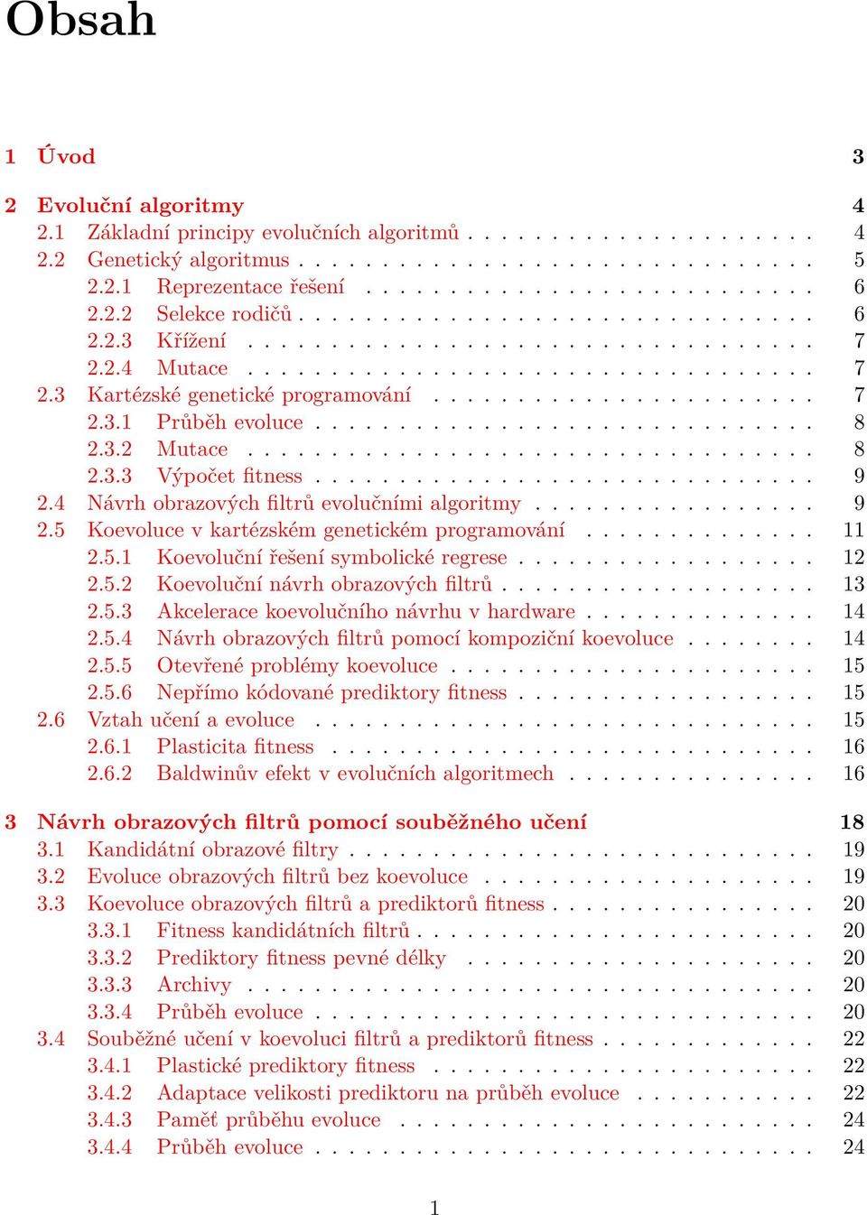 ............................. 8 2.3.2 Mutace.................................. 8 2.3.3 Výpočet fitness.............................. 9 2.4 Návrh obrazových filtrů evolučními algoritmy................. 9 2. Koevoluce v kartézském genetickém programování.