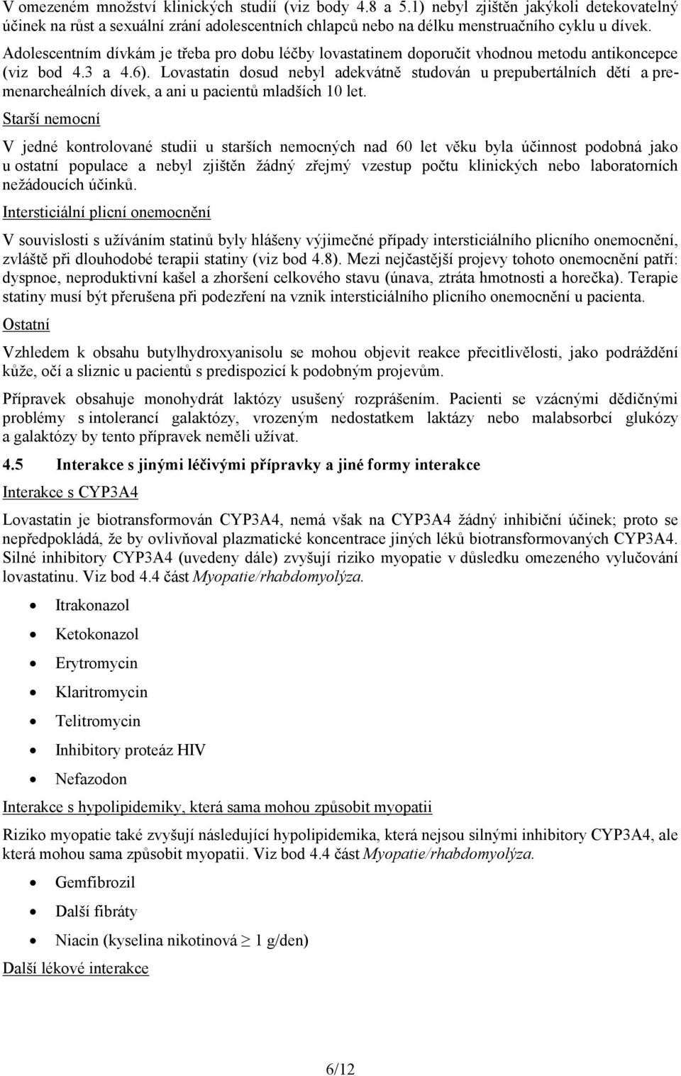 Lovastatin dosud nebyl adekvátně studován u prepubertálních dětí a premenarcheálních dívek, a ani u pacientů mladších 10 let.