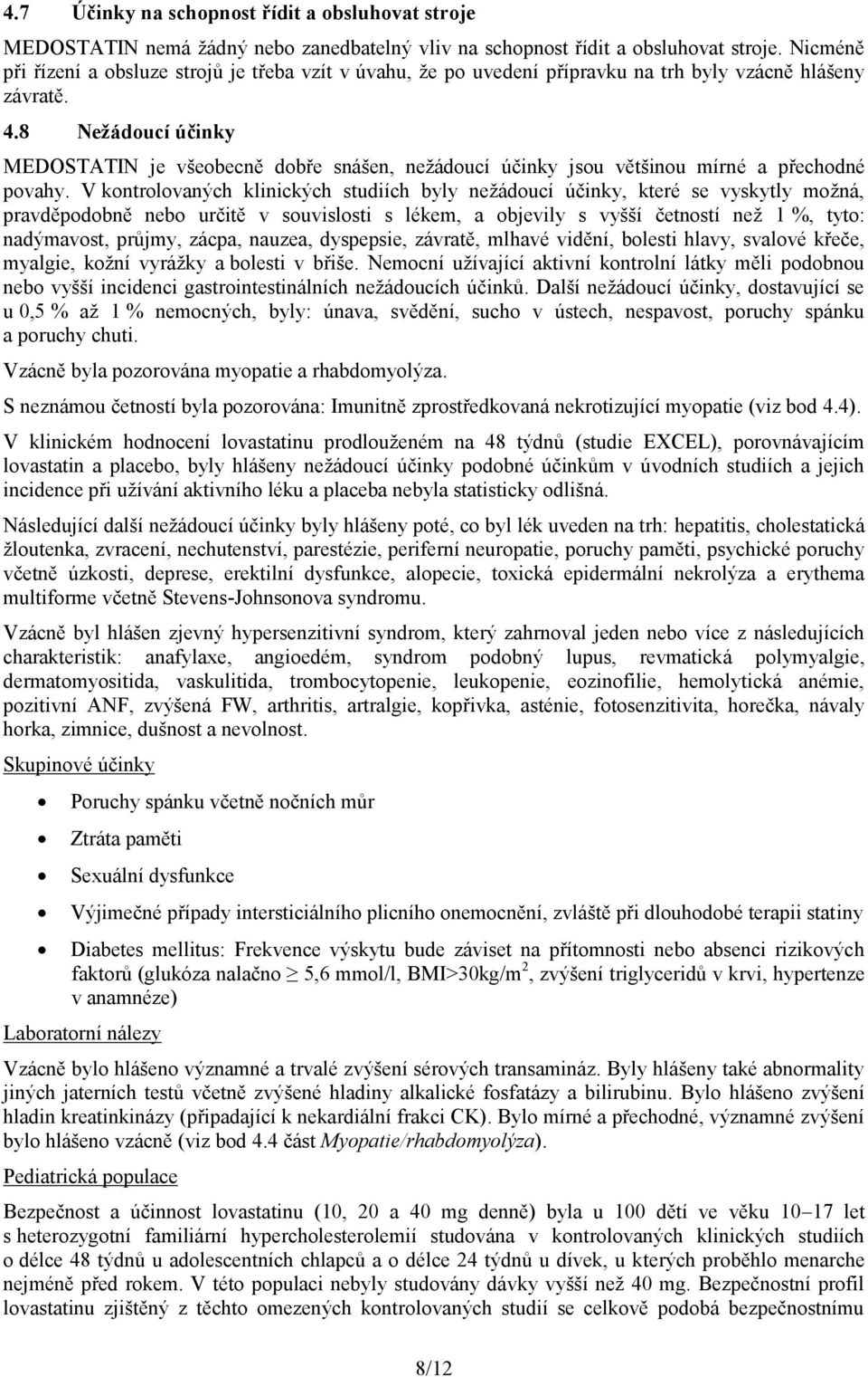 8 Nežádoucí účinky MEDOSTATIN je všeobecně dobře snášen, nežádoucí účinky jsou většinou mírné a přechodné povahy.