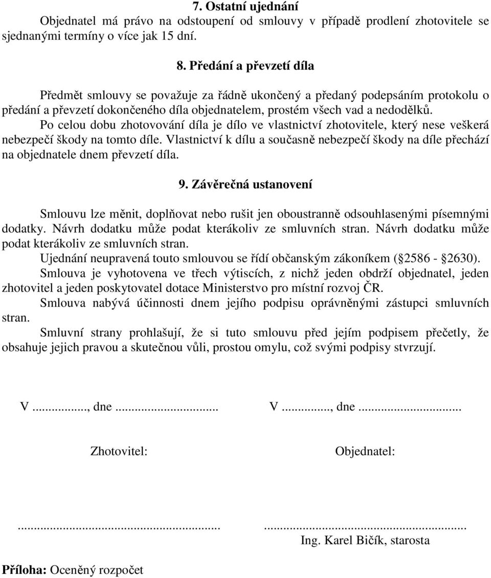 Po celou dobu zhotovování díla je dílo ve vlastnictví zhotovitele, který nese veškerá nebezpečí škody na tomto díle.