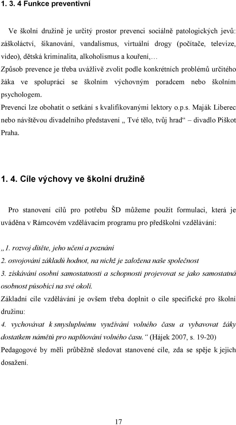 Prevenci lze obohatit o setkání s kvalifikovanými lektory o.p.s. Maják Liberec nebo návštěvou divadelního představení Tvé tělo, tvůj hrad divadlo Piškot Praha. 1. 4.