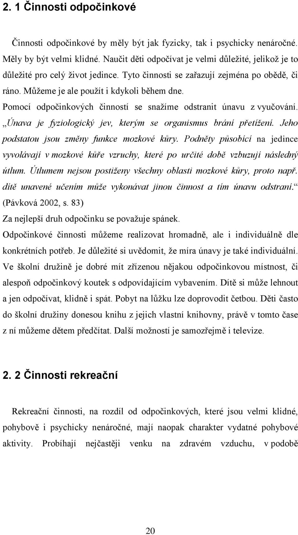 Pomocí odpočinkových činností se snaţíme odstranit únavu z vyučování. Únava je fyziologický jev, kterým se organismus brání přetíţení. Jeho podstatou jsou změny funkce mozkové kůry.