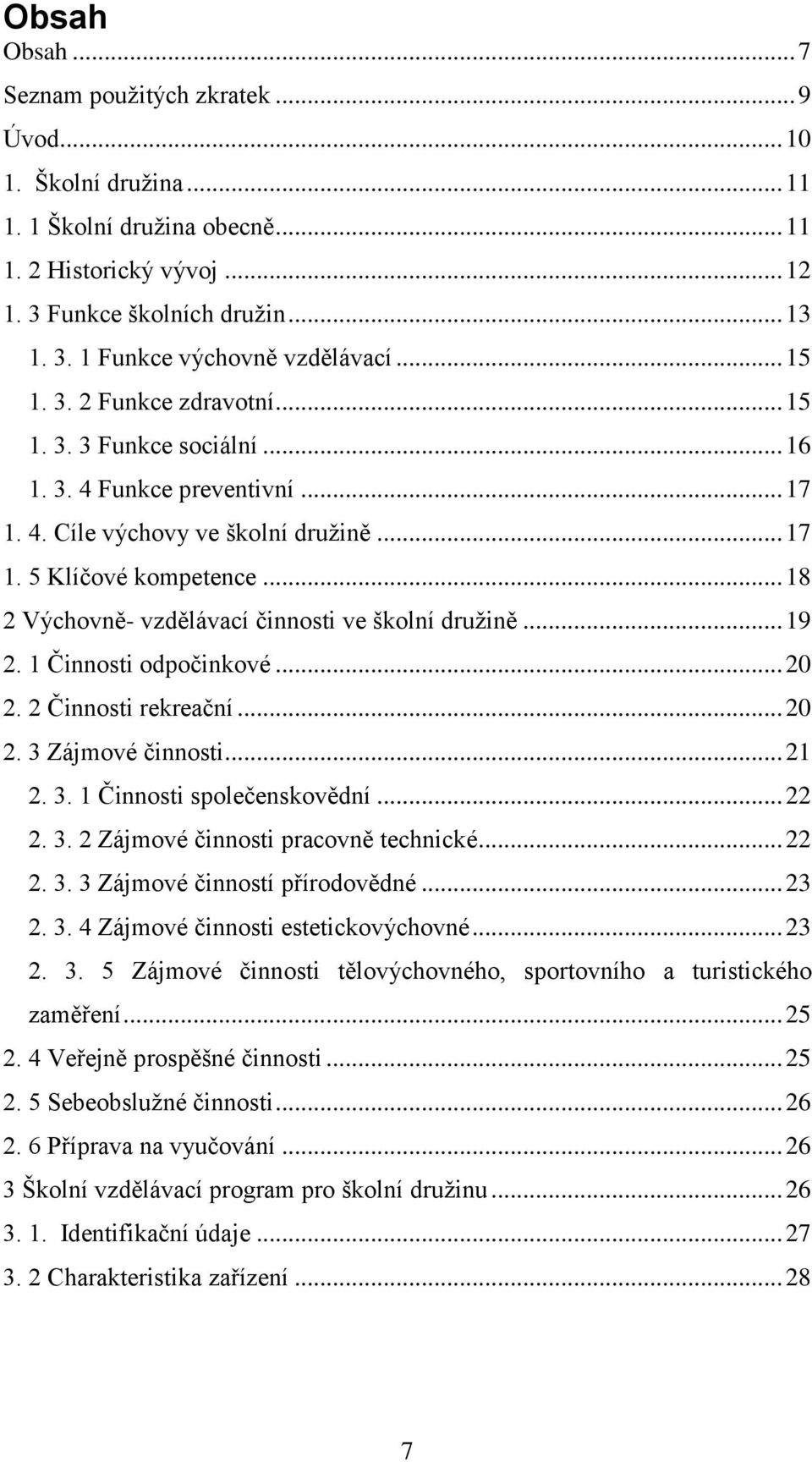 .. 18 2 Výchovně- vzdělávací činnosti ve školní druţině... 19 2. 1 Činnosti odpočinkové... 20 2. 2 Činnosti rekreační... 20 2. 3 Zájmové činnosti... 21 2. 3. 1 Činnosti společenskovědní... 22 2. 3. 2 Zájmové činnosti pracovně technické.