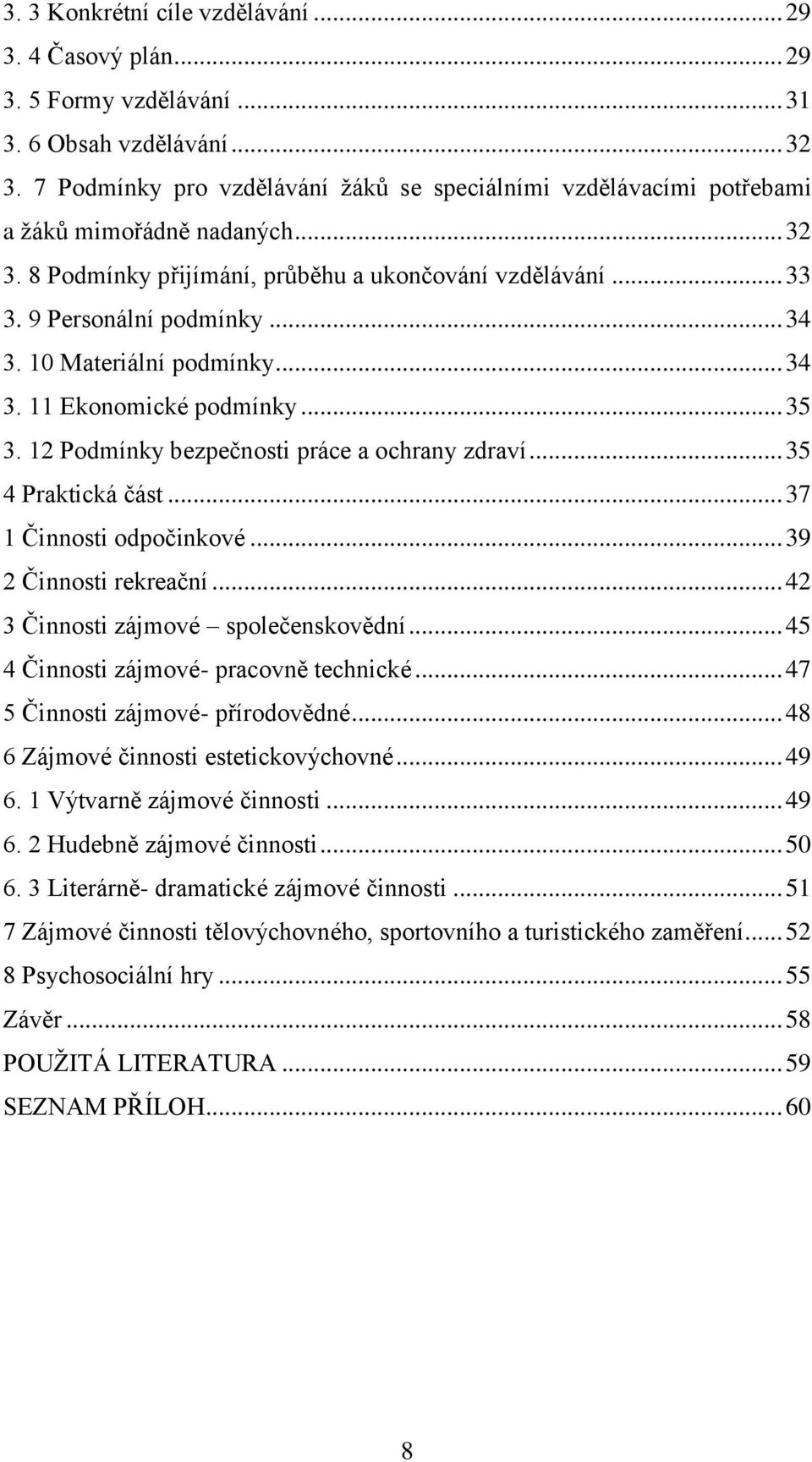 10 Materiální podmínky... 34 3. 11 Ekonomické podmínky... 35 3. 12 Podmínky bezpečnosti práce a ochrany zdraví... 35 4 Praktická část... 37 1 Činnosti odpočinkové... 39 2 Činnosti rekreační.