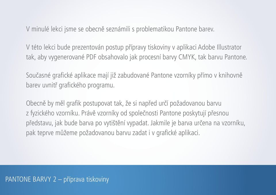 Pantone. Současné grafické aplikace mají již zabudované Pantone vzorníky přímo v knihovně barev uvnitř grafického programu.