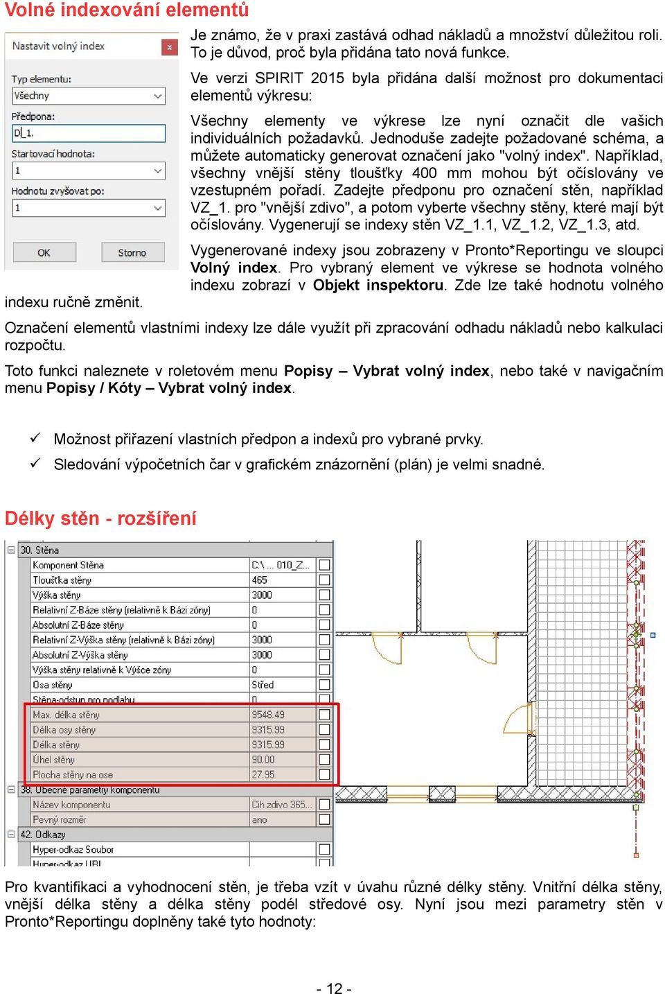 Jednoduše zadejte požadované schéma, a můžete automaticky generovat označení jako "volný index". Například, všechny vnější stěny tloušťky 400 mm mohou být očíslovány ve vzestupném pořadí.