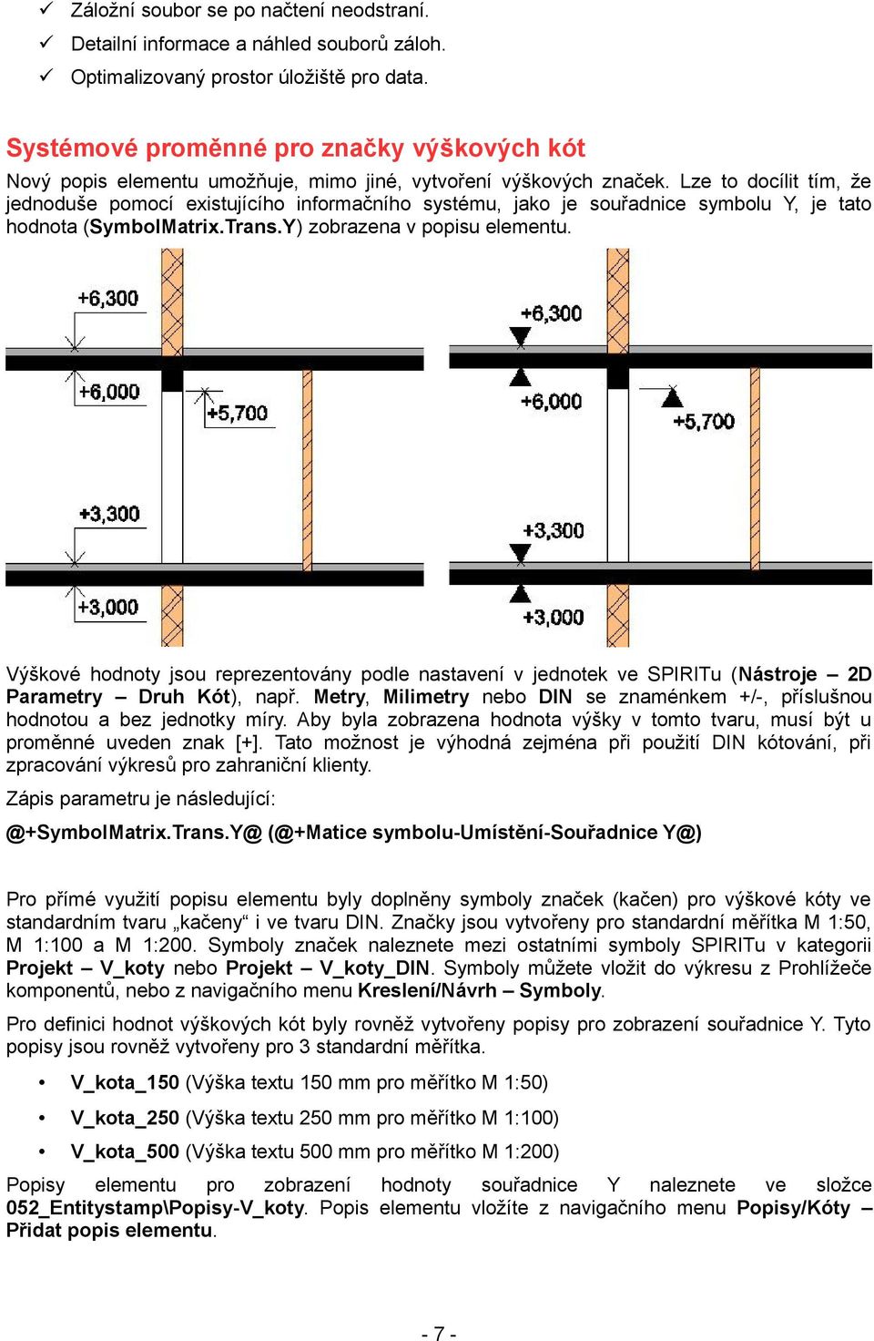 Lze to docílit tím, že jednoduše pomocí existujícího informačního systému, jako je souřadnice symbolu Y, je tato hodnota (SymbolMatrix.Trans.Y) zobrazena v popisu elementu.