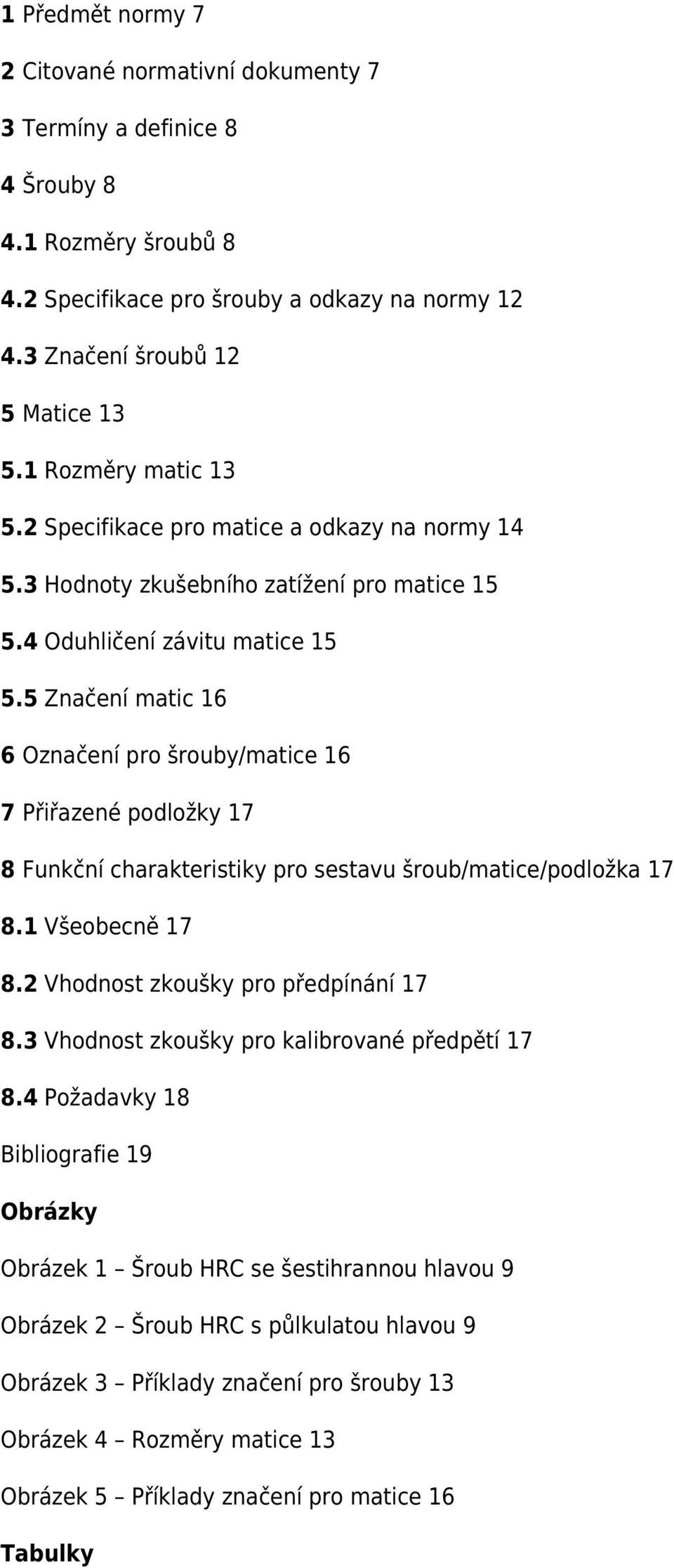 5 Značení matic 16 6 Označení pro šrouby/matice 16 7 Přiřazené podložky 17 8 Funkční charakteristiky pro sestavu šroub/matice/podložka 17 8.1 Všeobecně 17 8.2 Vhodnost zkoušky pro předpínání 17 8.