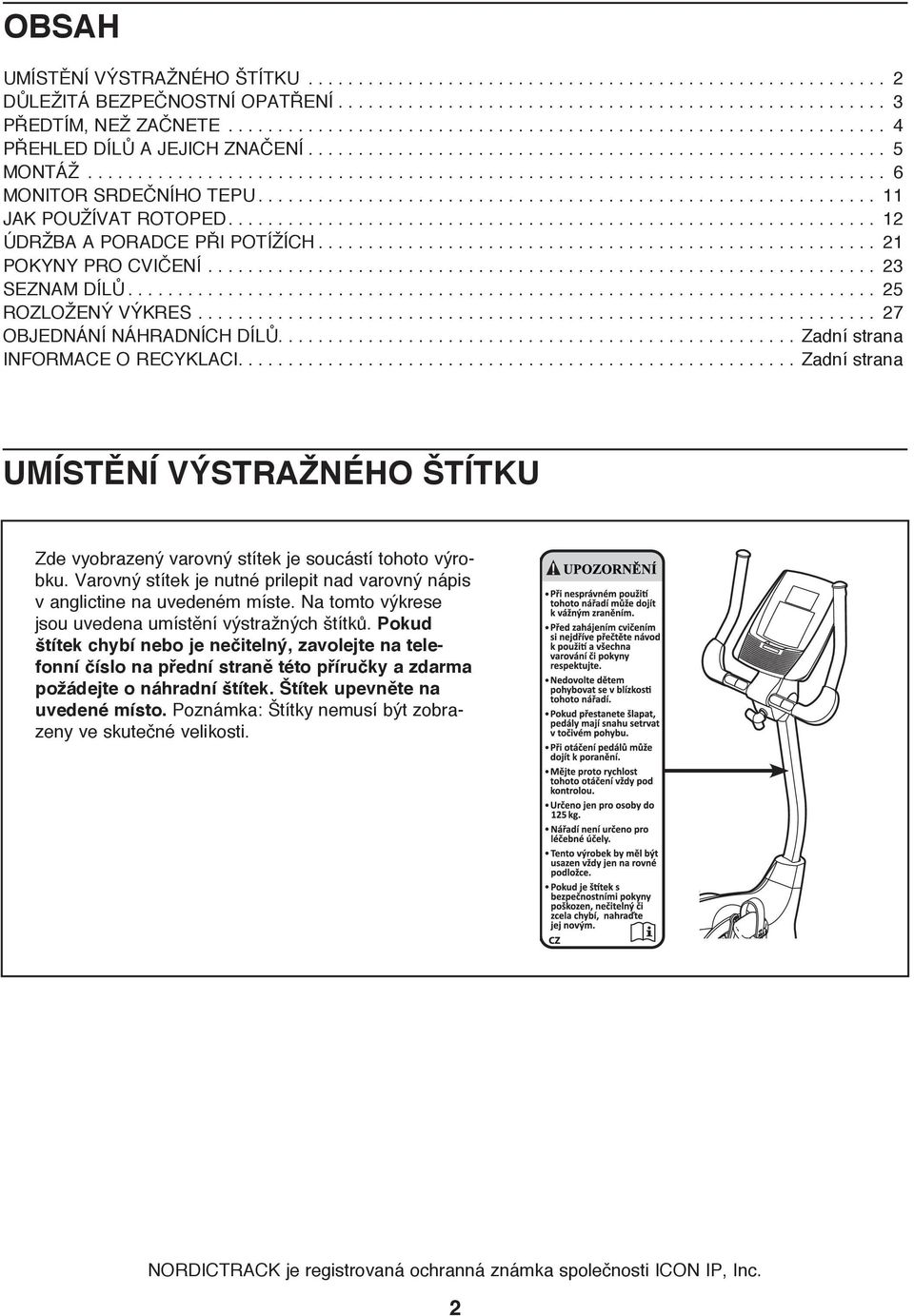 .......................................................... 5 Bu ürün daima düz bir MONTÁŽ................................................................................. 6 yüzey üzerinde kullanılmalıdır.