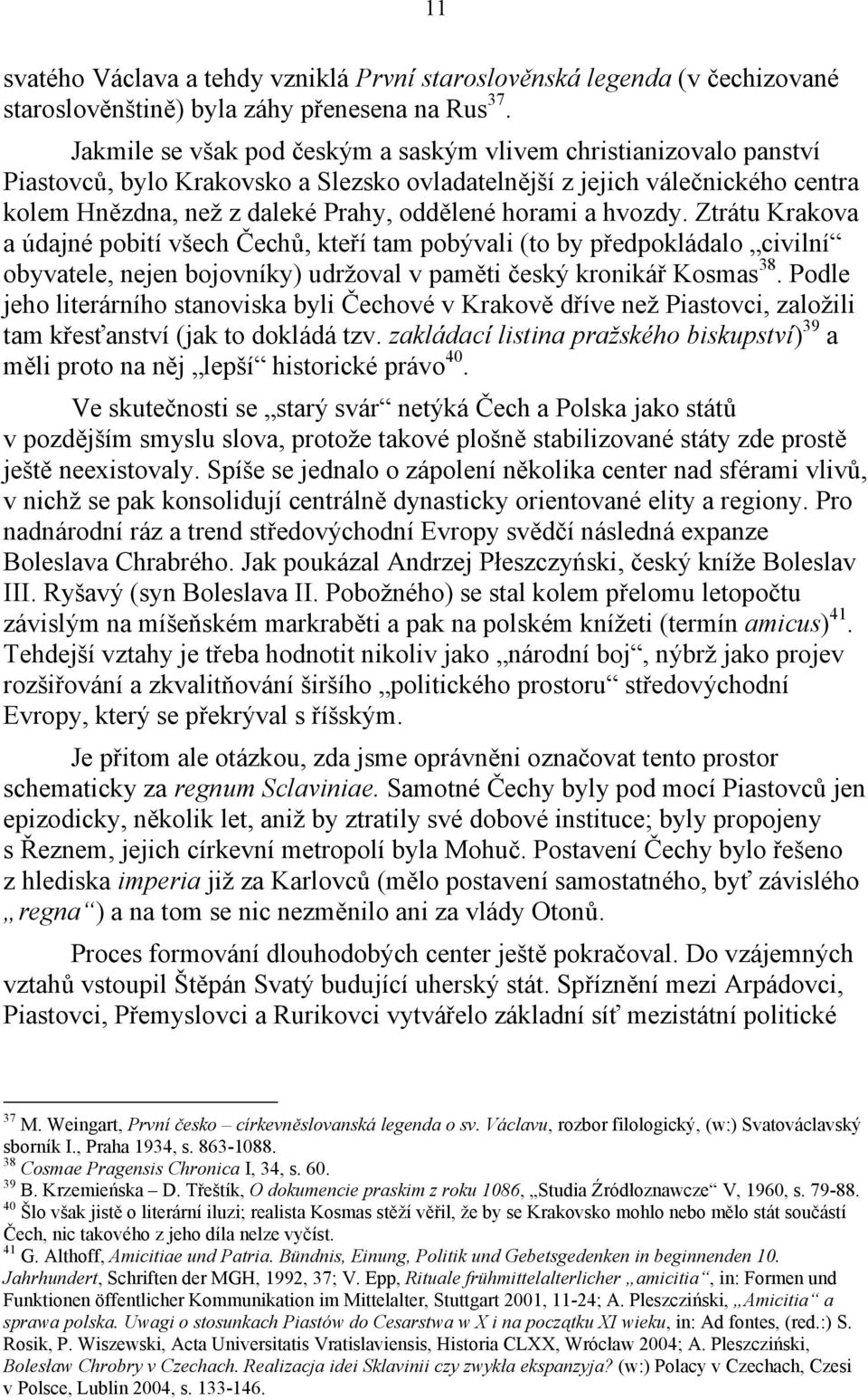 a hvozdy. Ztrátu Krakova a údajné pobití všech Čechů, kteří tam pobývali (to by předpokládalo civilní obyvatele, nejen bojovníky) udržoval v paměti český kronikář Kosmas 38.