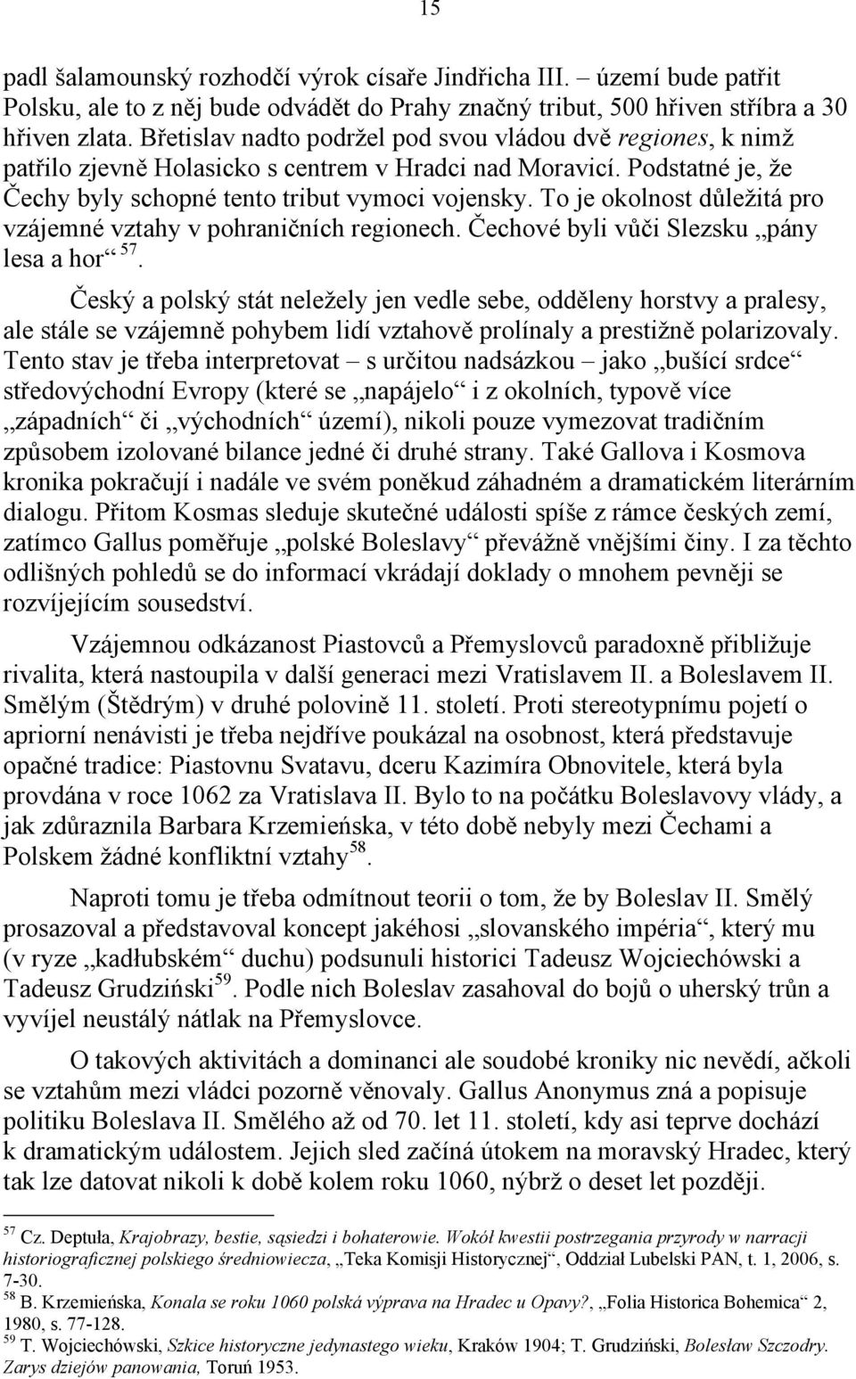 To je okolnost důležitá pro vzájemné vztahy v pohraničních regionech. Čechové byli vůči Slezsku pány lesa a hor 57.