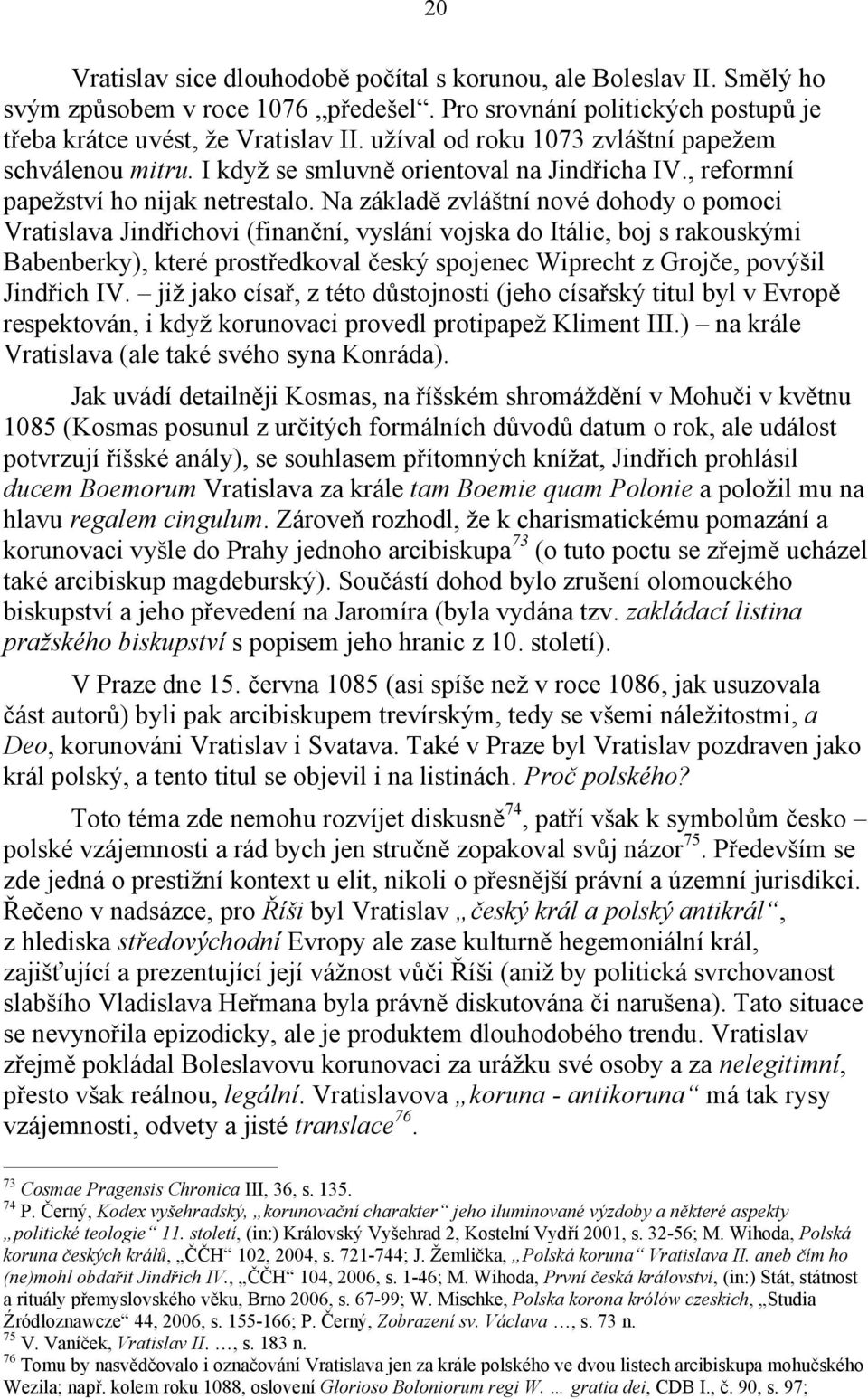 Na základě zvláštní nové dohody o pomoci Vratislava Jindřichovi (finanční, vyslání vojska do Itálie, boj s rakouskými Babenberky), které prostředkoval český spojenec Wiprecht z Grojče, povýšil