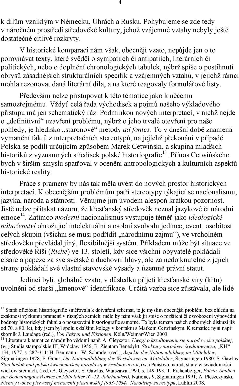 nýbrž spíše o postihnutí obrysů zásadnějších strukturálních specifik a vzájemných vztahů, v jejichž rámci mohla rezonovat daná literární díla, a na které reagovaly formulářové listy.