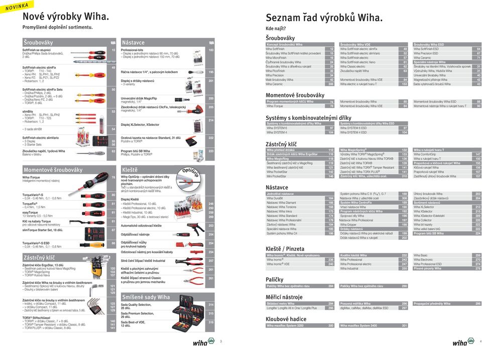 jednotlivými nástavci 150 mm, 70 dílů Ráčna nástavce 1/4", s palcovým kolečkem Displej s držáky nástavců 3 varianty 183 195 201 Šroubováky Koncept s roubova ku Wiha Wiha SoftFinish 12 Šroubováky Wiha