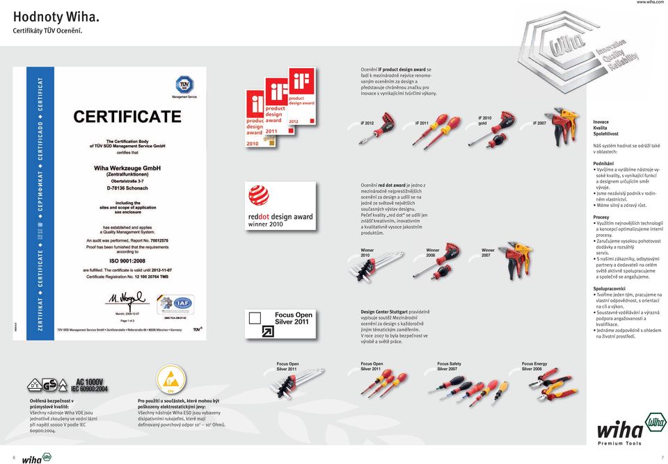 if 2012 if 2010 if 2011 gold if 2007 Inovace Kvalita Spolehlivost Náš systém hodnot se odráží také v oblastech: Ocenění red dot award je jedno z mezinárodně nejprestižnějších ocenění za design a