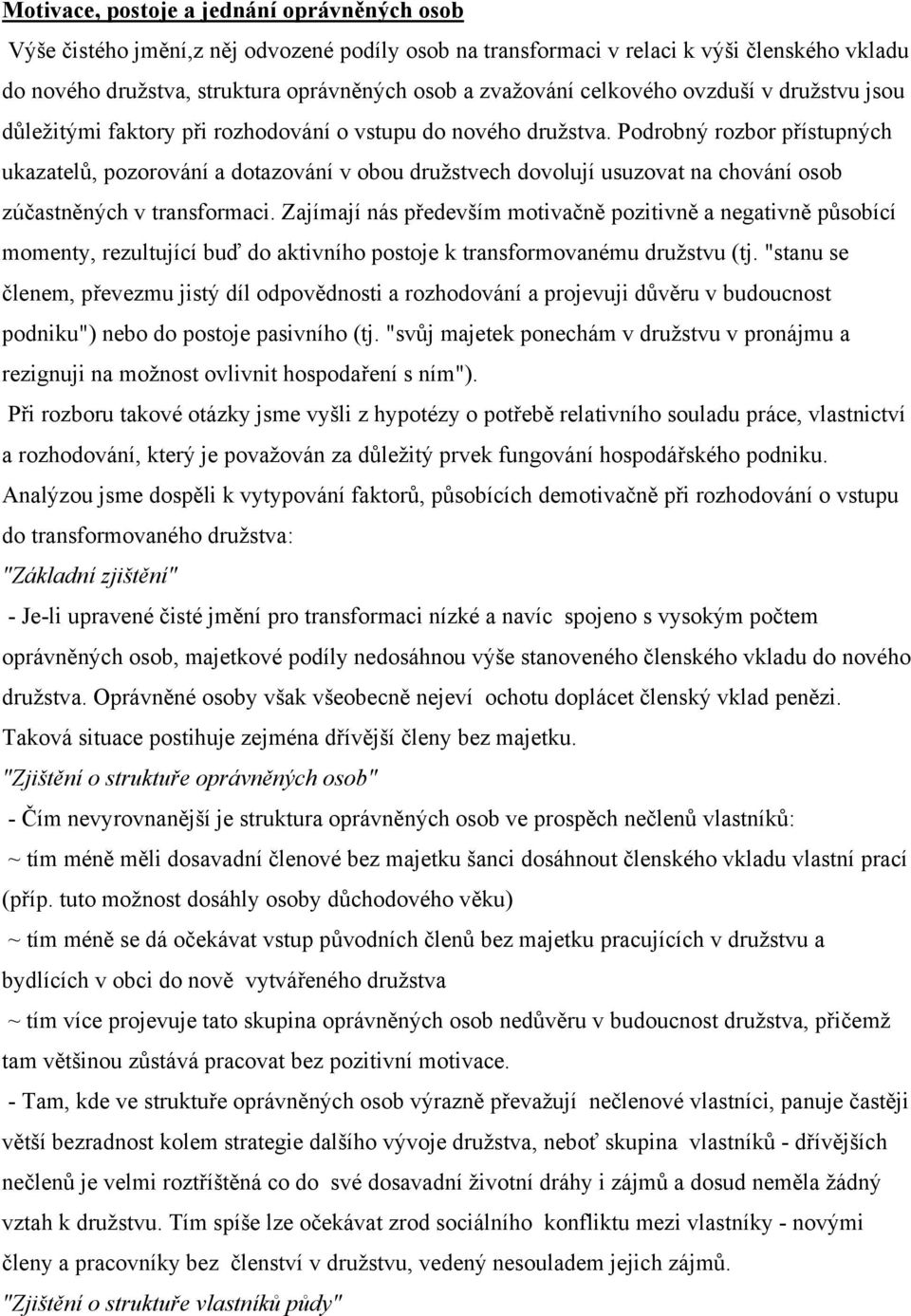 Podrobný rozbor přístupných ukazatelů, pozorování a dotazování v obou družstvech dovolují usuzovat na chování osob zúčastněných v transformaci.