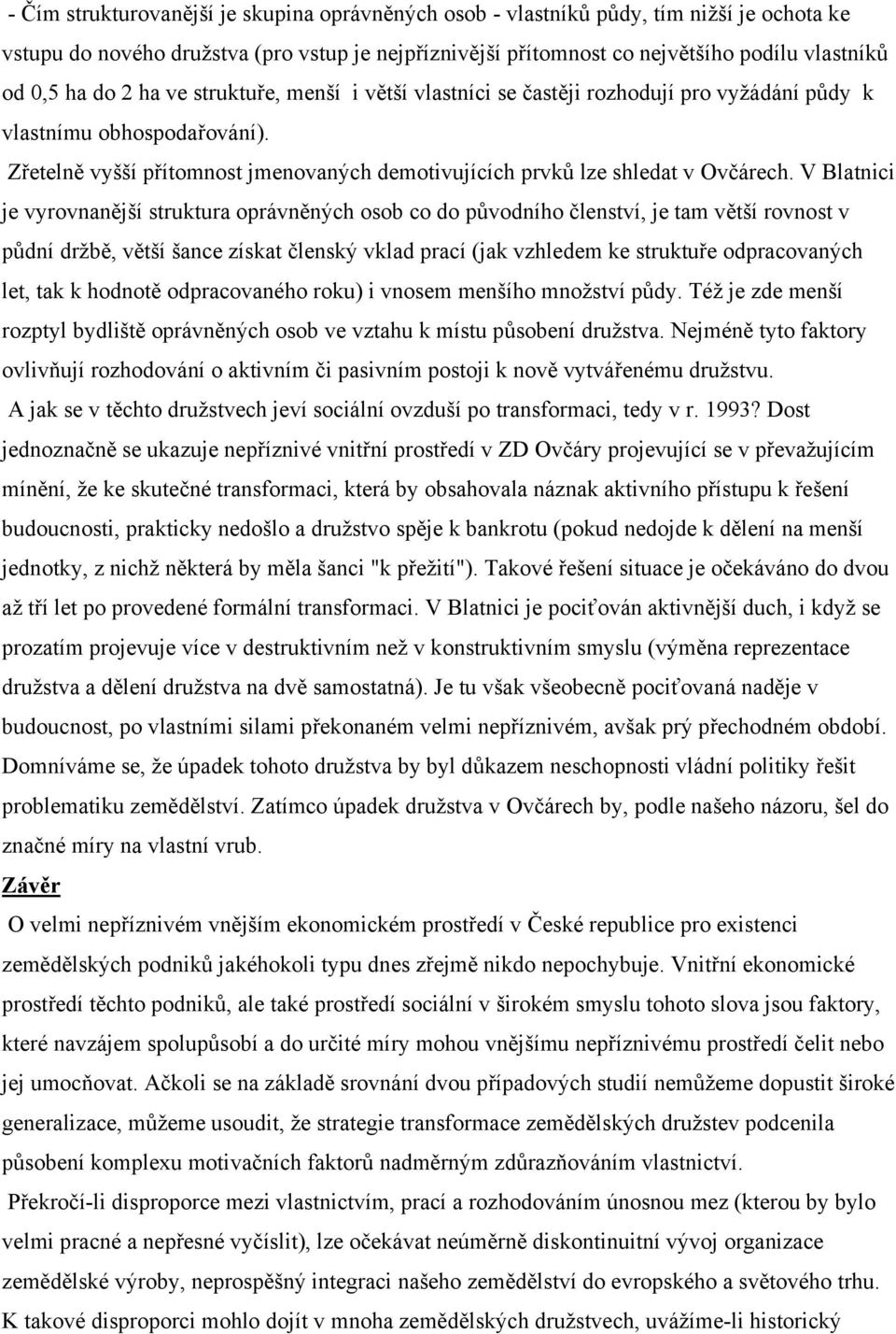 V Blatnici je vyrovnanější struktura oprávněných osob co do původního členství, je tam větší rovnost v půdní držbě, větší šance získat členský vklad prací (jak vzhledem ke struktuře odpracovaných