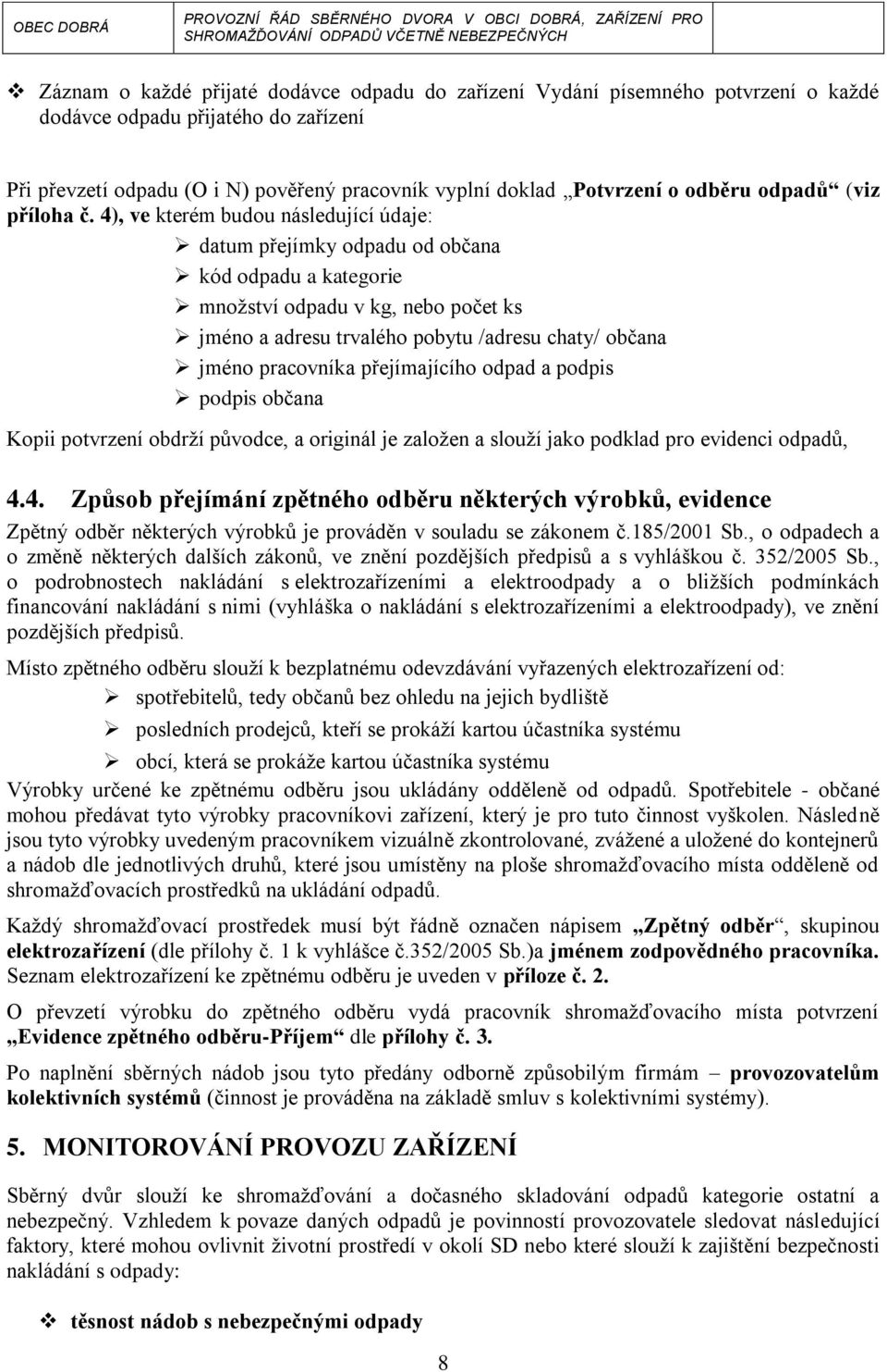 4), ve kterém budou následující údaje: datum přejímky odpadu od občana kód odpadu a kategorie množství odpadu v kg, nebo počet ks jméno a adresu trvalého pobytu /adresu chaty/ občana jméno pracovníka