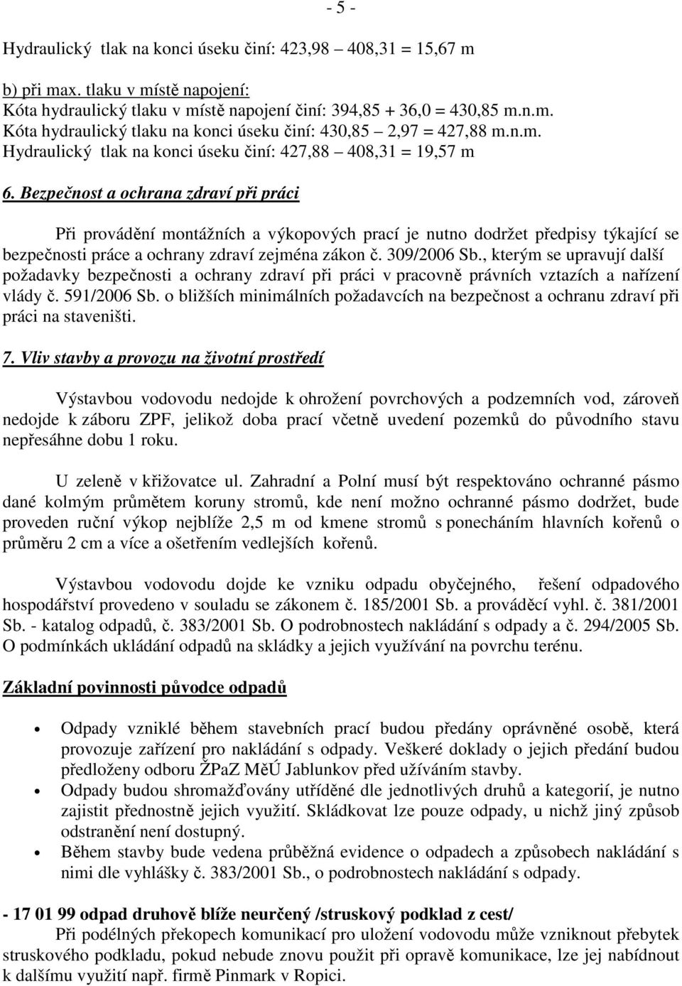 Bezpečnost a ochrana zdraví při práci Při provádění montážních a výkopových prací je nutno dodržet předpisy týkající se bezpečnosti práce a ochrany zdraví zejména zákon č. 309/2006 Sb.