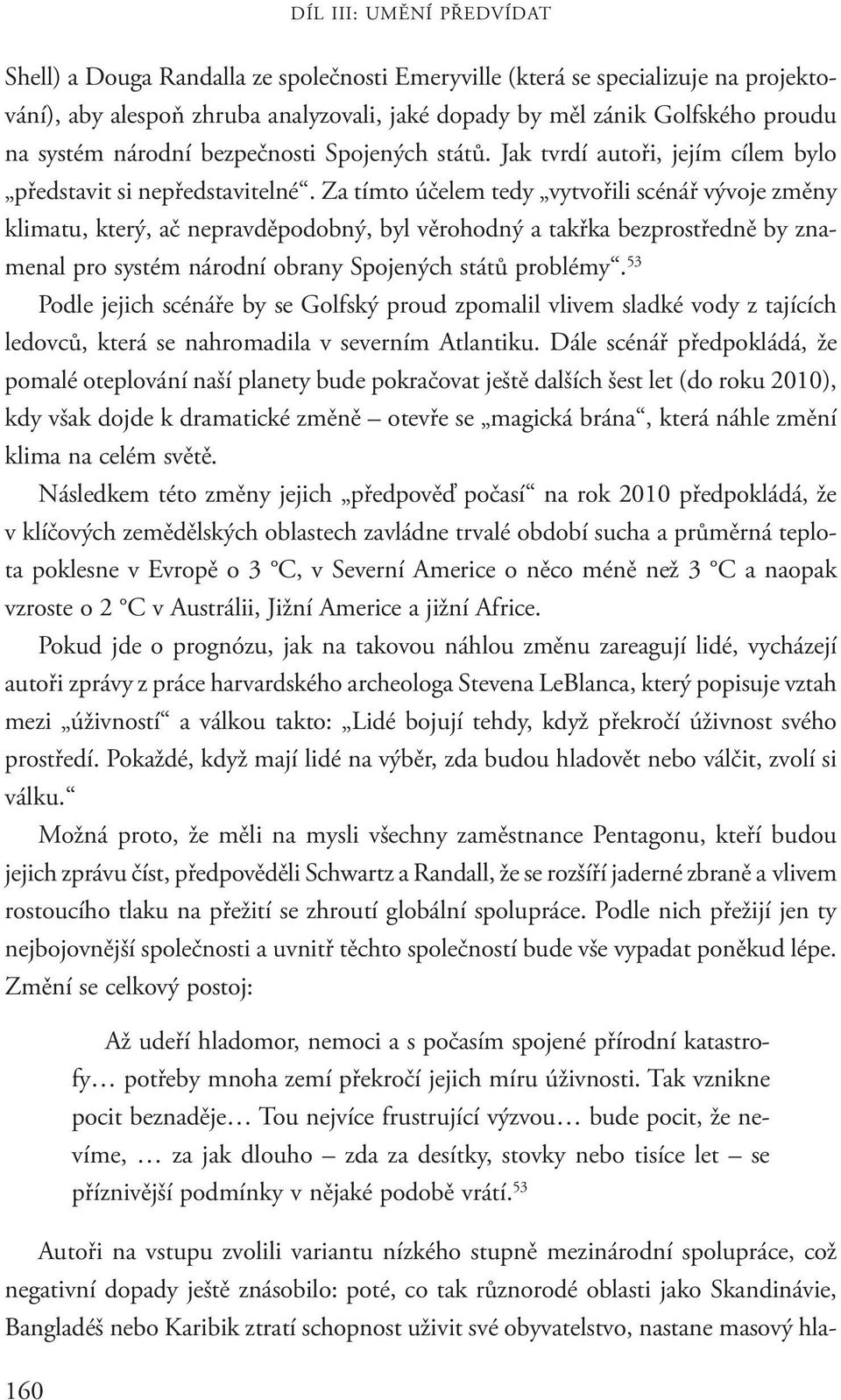 Za tímto účelem tedy vytvořili scénář vývoje změny klimatu, který, ač nepravděpodobný, byl věrohodný a takřka bezprostředně by znamenal pro systém národní obrany Spojených států problémy.