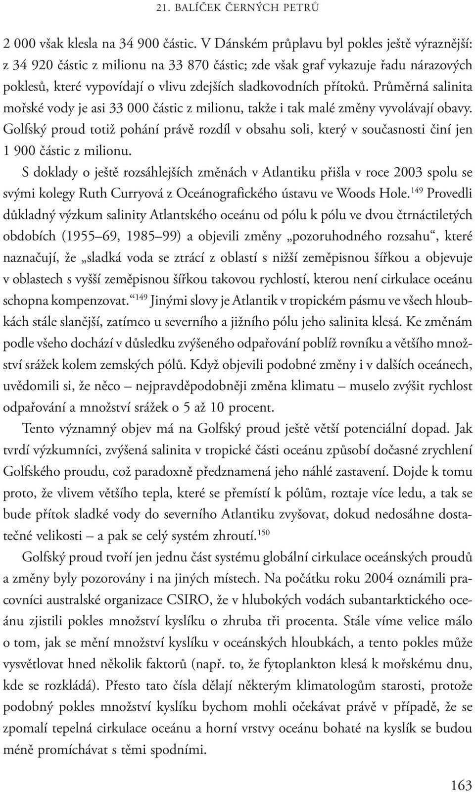 Průměrná salinita mořské vody je asi 33 000 částic z milionu, takže i tak malé změny vyvolávají obavy.