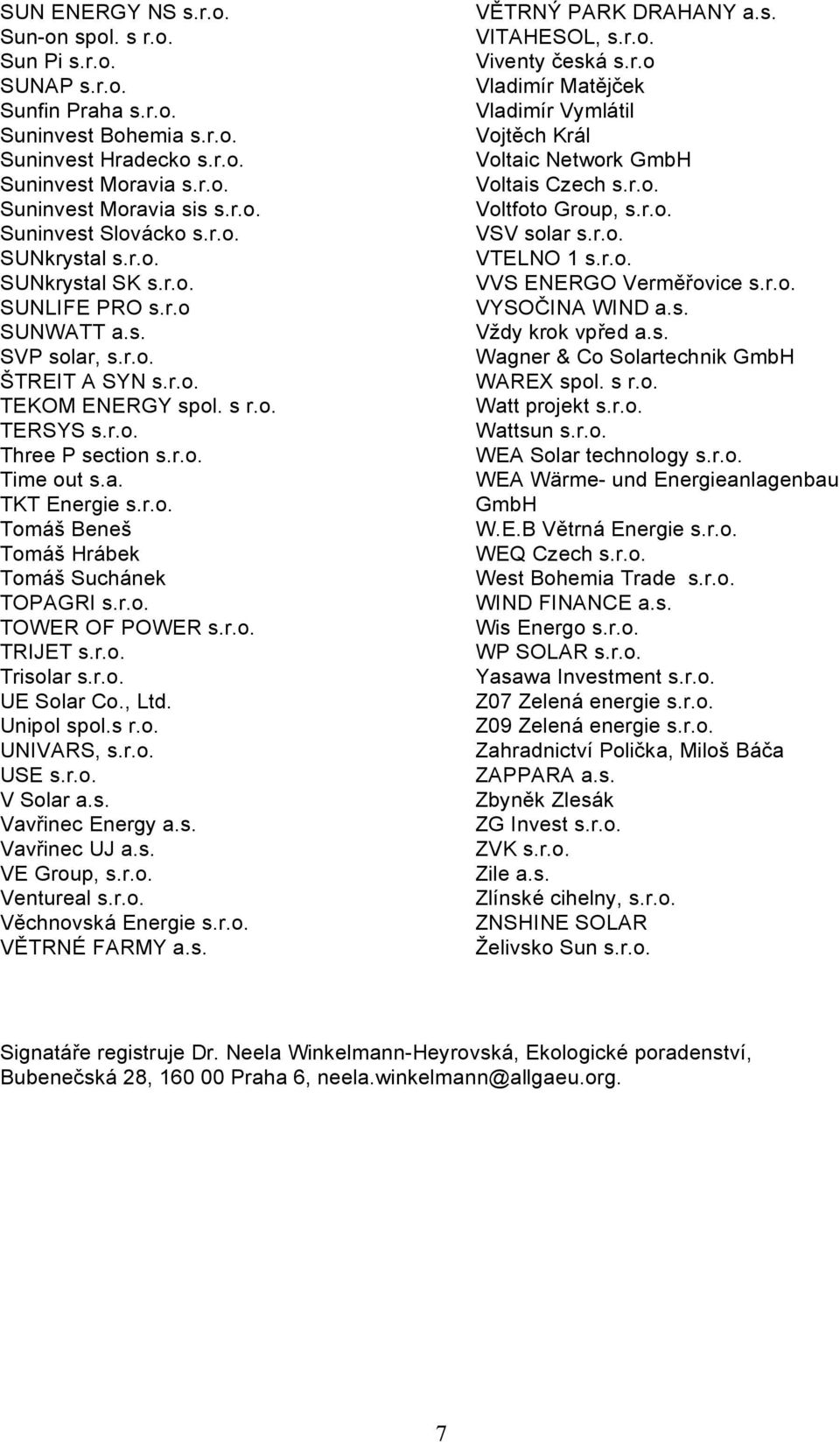 r.o. Tomáš Beneš Tomáš Hrábek Tomáš Suchánek TOPAGRI s.r.o. TOWER OF POWER s.r.o. TRIJET s.r.o. Trisolar s.r.o. UE Solar Co., Ltd. Unipol spol.s r.o. UNIVARS, s.r.o. USE s.r.o. V Solar a.s. Vavřinec Energy a.