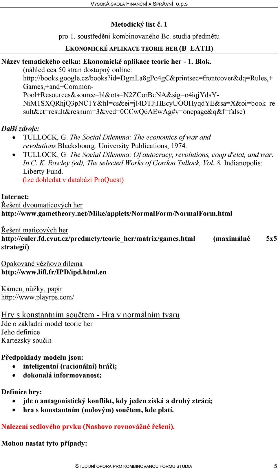 sult&ct=result&resnum=3&ved=0ccwq6aewag#v=onepage&q&f=false) Další zdroje: TULLOCK, G. The Social Dilemma: The economics of war and revolutions.blacksbourg: University Publications, 1974. TULLOCK, G. The Social Dilemma: Of autocracy, revolutions, coup d'etat, and war.