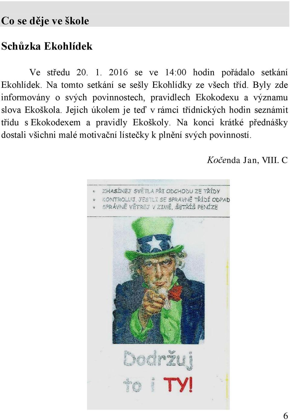 Byly zde informovány o svých povinnostech, pravidlech Ekokodexu a významu slova Ekoškola.