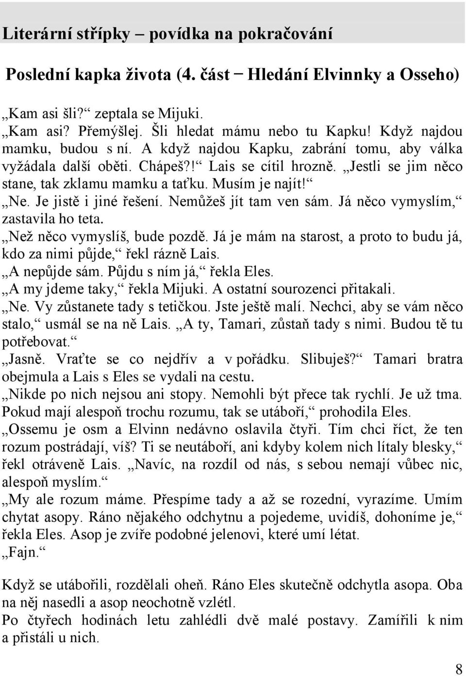 Je jistě i jiné řešení. Nemůţeš jít tam ven sám. Já něco vymyslím, zastavila ho teta. Neţ něco vymyslíš, bude pozdě. Já je mám na starost, a proto to budu já, kdo za nimi půjde, řekl rázně Lais.