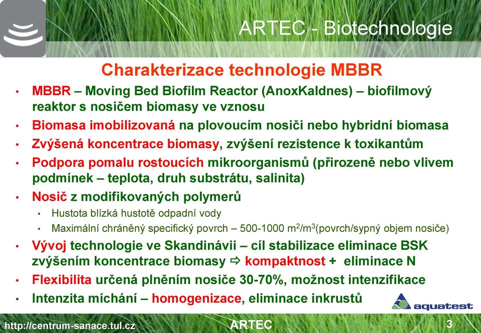 modifikovaných polymerů Hustota blízká hustotě odpadní vody Maximální chráněný specifický povrch 500-1000 m 2 /m 3 (povrch/sypný objem nosiče) Vývoj technologie ve Skandinávii cíl