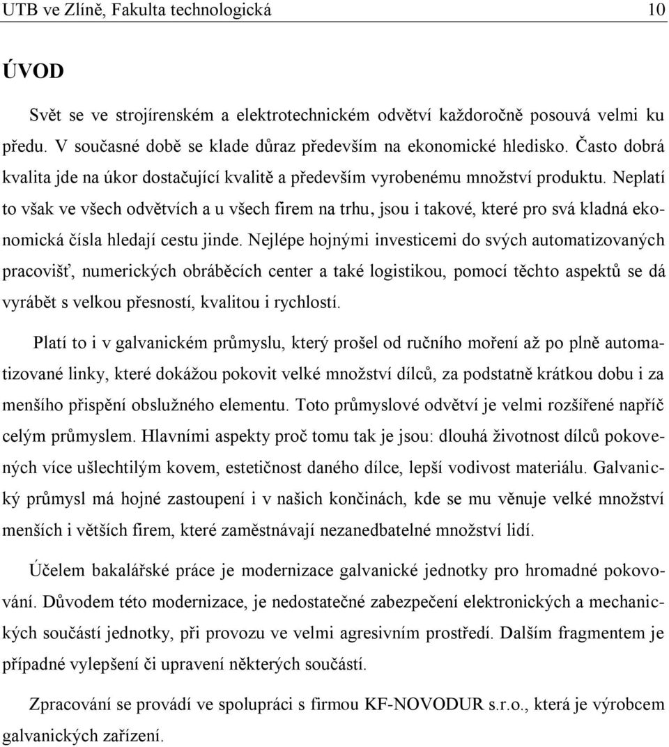 Neplatí to však ve všech odvětvích a u všech firem na trhu, jsou i takové, které pro svá kladná ekonomická čísla hledají cestu jinde.