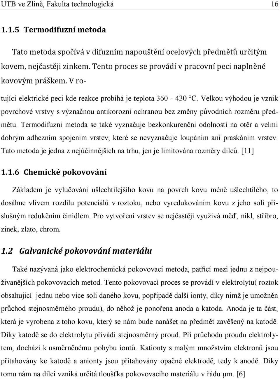 Velkou výhodou je vznik povrchové vrstvy s význačnou antikorozní ochranou bez změny původních rozměru předmětu.