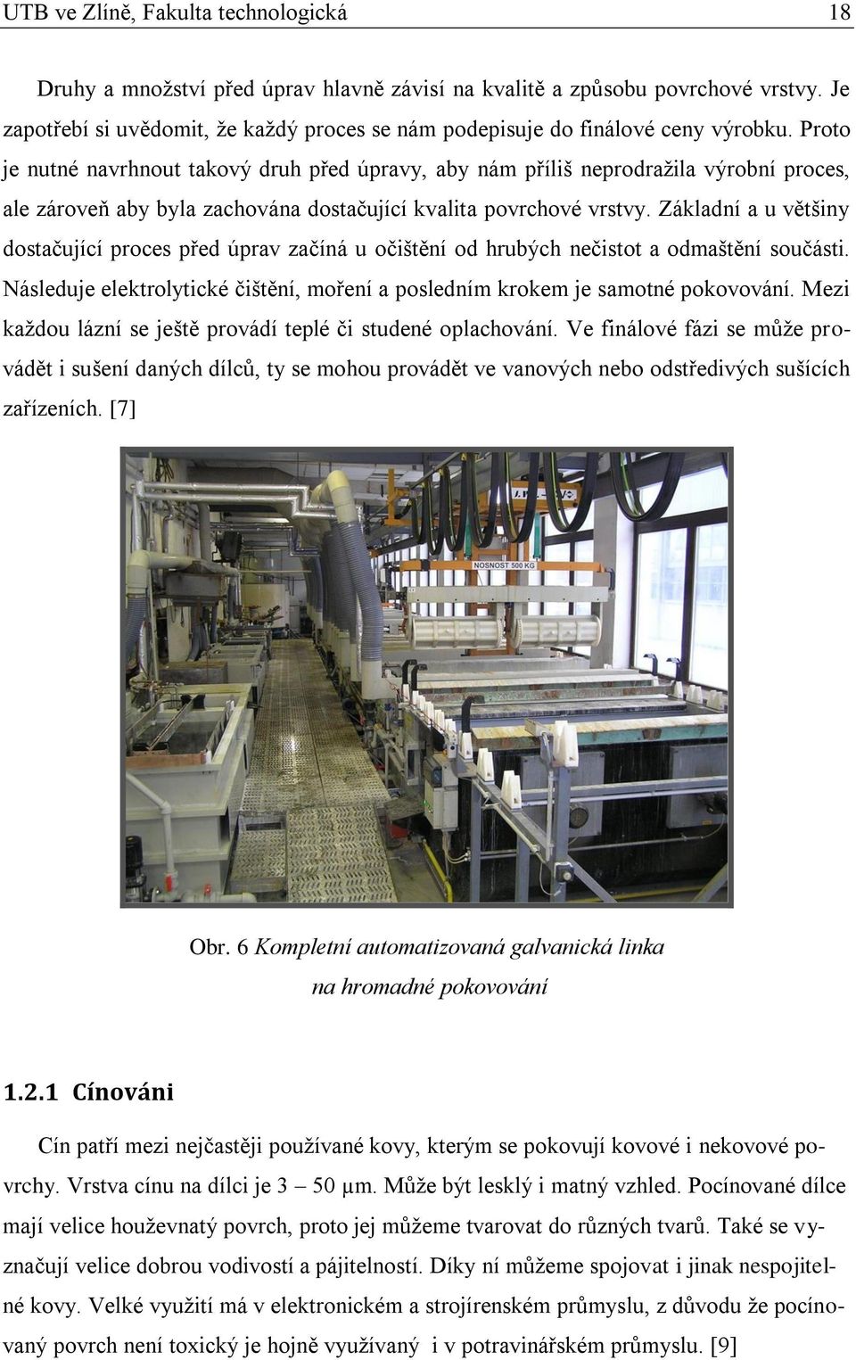 Proto je nutné navrhnout takový druh před úpravy, aby nám příliš neprodražila výrobní proces, ale zároveň aby byla zachována dostačující kvalita povrchové vrstvy.