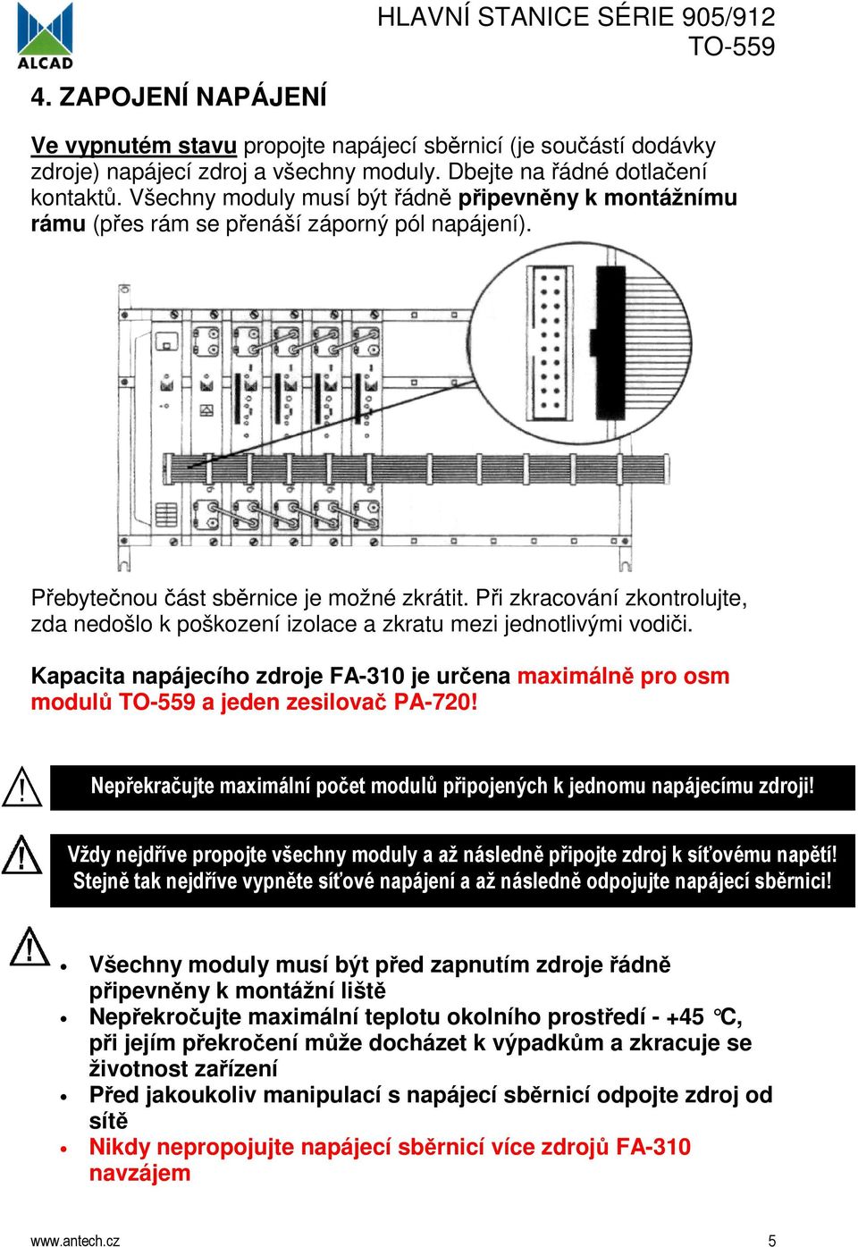 Při zkracování zkontrolujte, zda nedošlo k poškození izolace a zkratu mezi jednotlivými vodiči. Kapacita napájecího zdroje FA-310 je určena maximálně pro osm modulů a jeden zesilovač PA-720!