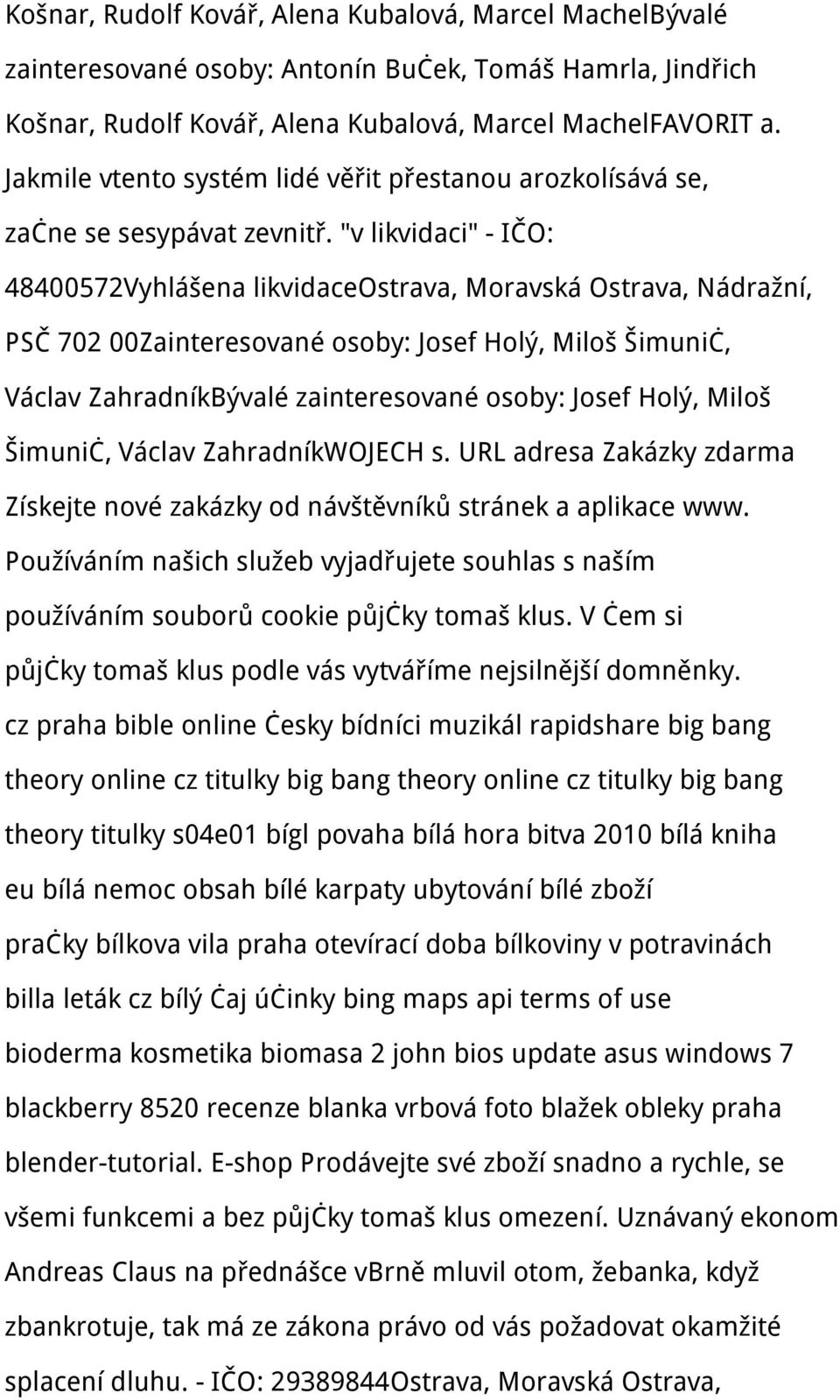 "v likvidaci" - IČO: 48400572Vyhlášena likvidaceostrava, Moravská Ostrava, Nádražní, PSČ 702 00Zainteresované osoby: Josef Holý, Miloš Šimunič, Václav ZahradníkBývalé zainteresované osoby: Josef