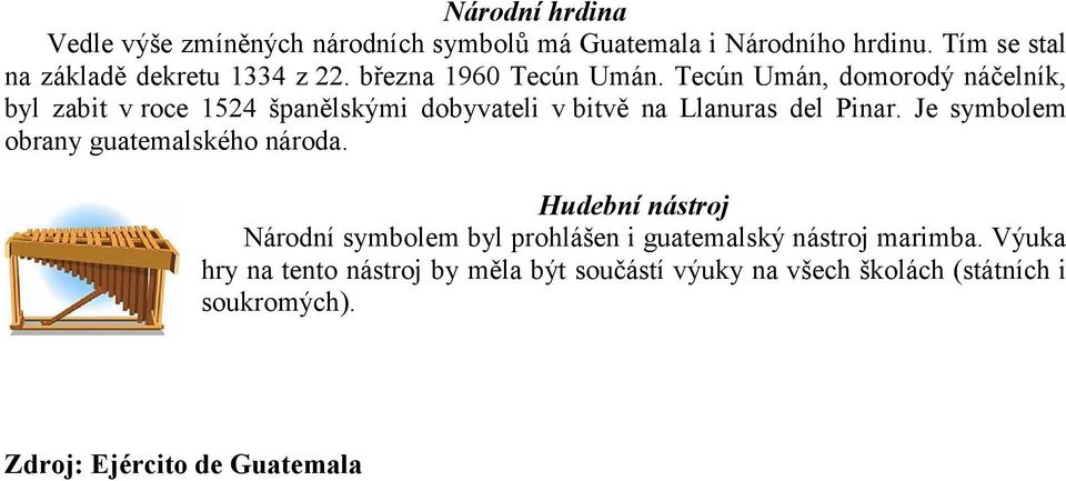 Tecún Umán, domorodý náčelník, byl zabit v roce 1524 španělskými dobyvateli v bitvě na Llanuras del Pinar.