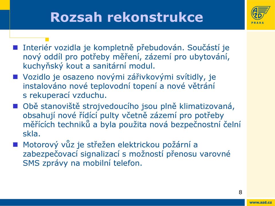 Vozidlo je osazeno novými zářivkovými svítidly, je instalováno nové teplovodní topení a nové větrání s rekuperací vzduchu.