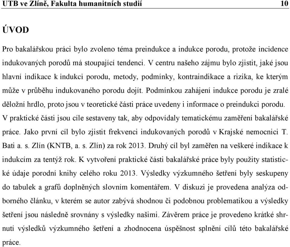 Podmínkou zahájení indukce porodu je zralé děloţní hrdlo, proto jsou v teoretické části práce uvedeny i informace o preindukci porodu.