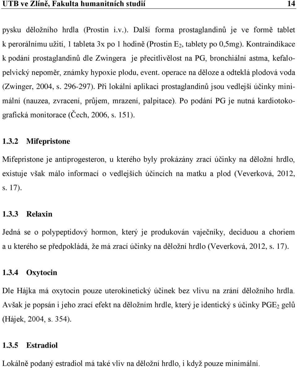 Kontraindikace k podání prostaglandinů dle Zwingera je přecitlivělost na PG, bronchiální astma, kefalopelvický nepoměr, známky hypoxie plodu, event.