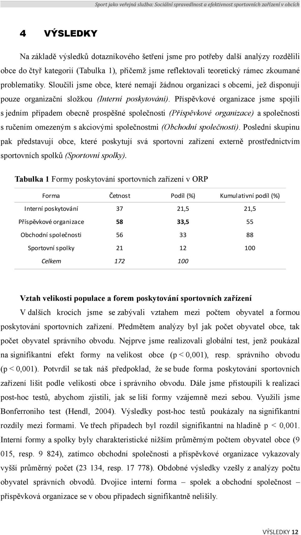 Příspěvkové organizace jsme spojili s jedním případem obecně prospěšné společnosti (Příspěvkové organizace) a společnosti s ručením omezeným s akciovými společnostmi (Obchodní společnosti).