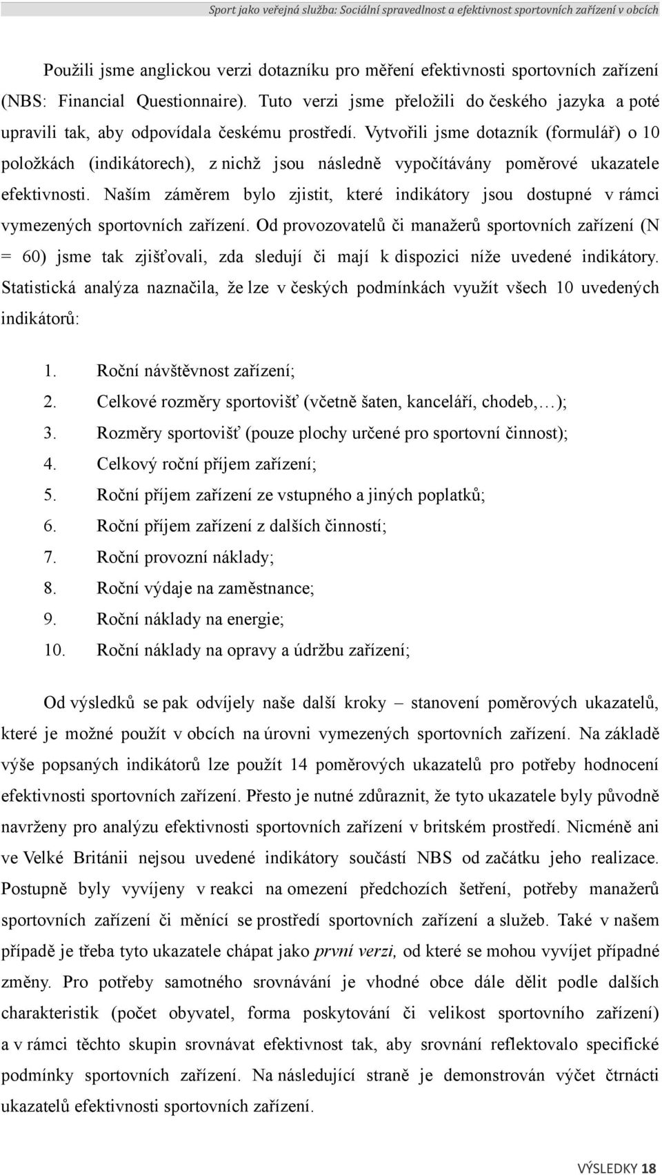 Vytvořili jsme dotazník (formulář) o 10 položkách (indikátorech), z nichž jsou následně vypočítávány poměrové ukazatele efektivnosti.