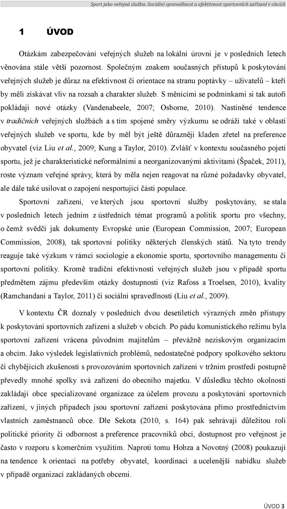 S měnícími se podmínkami si tak autoři pokládají nové otázky (Vandenabeele, 2007; Osborne, 2010).